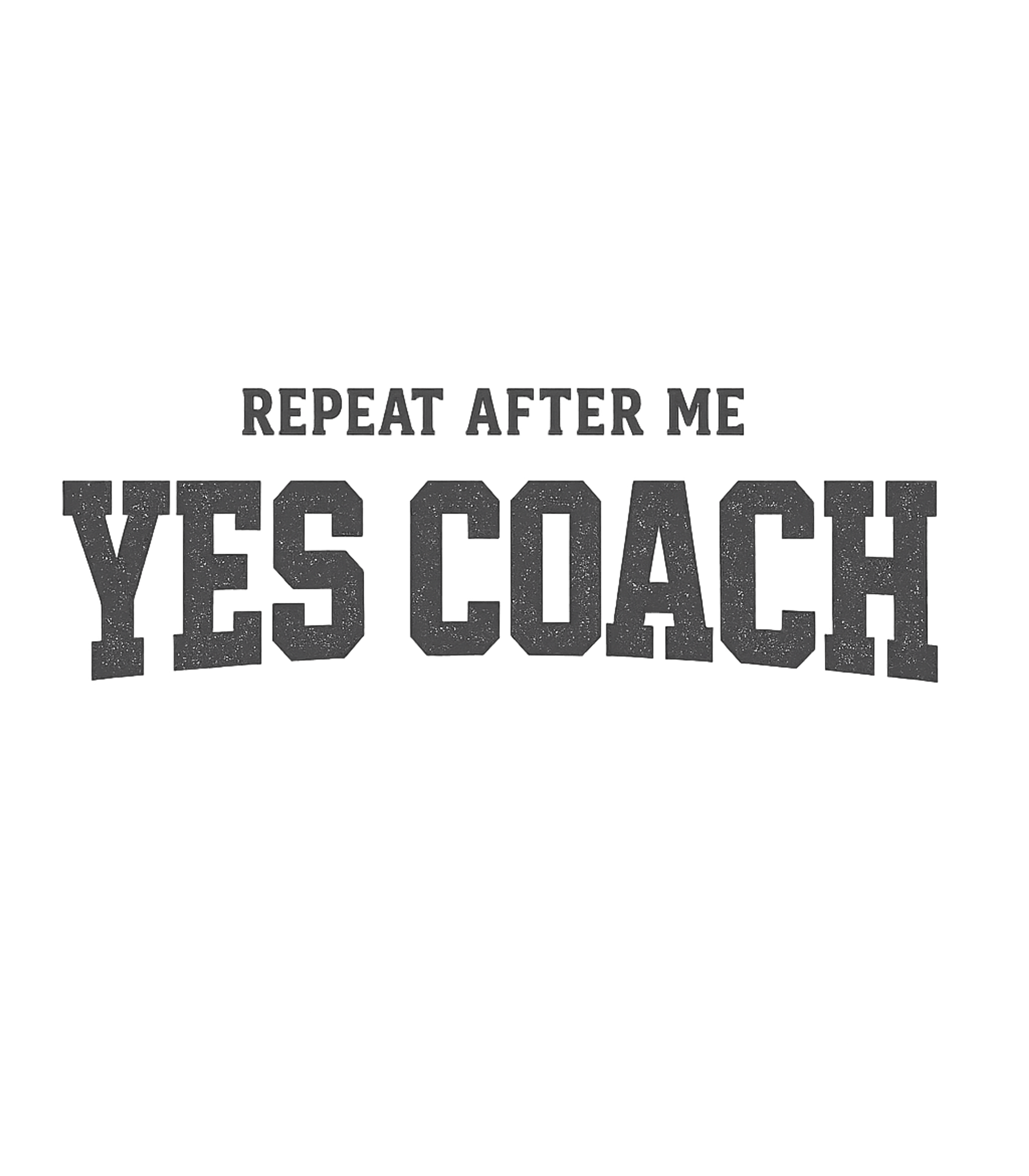 Repeat After Me Yes Coach T-Shirt