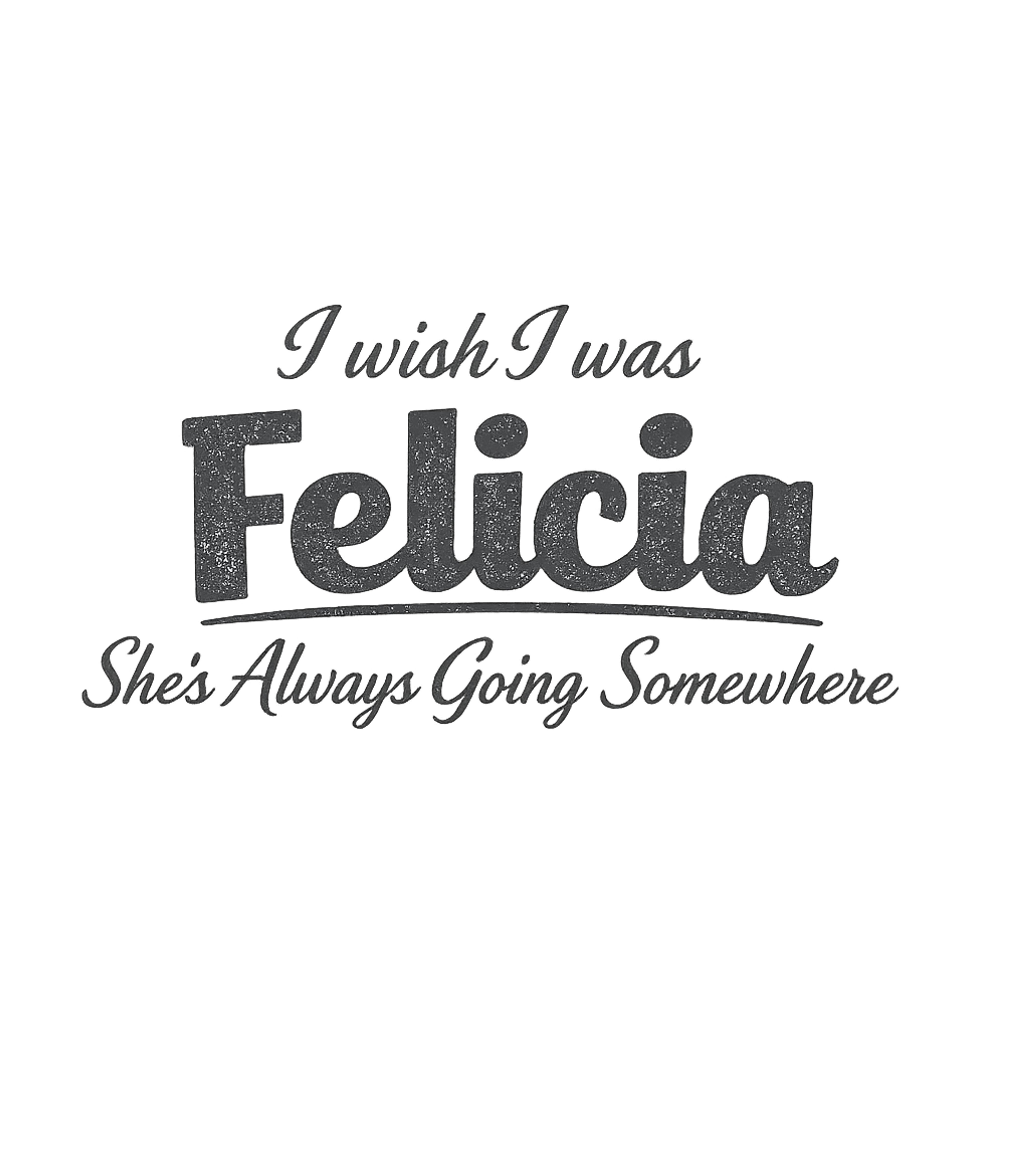 I Wish I Was Felicia