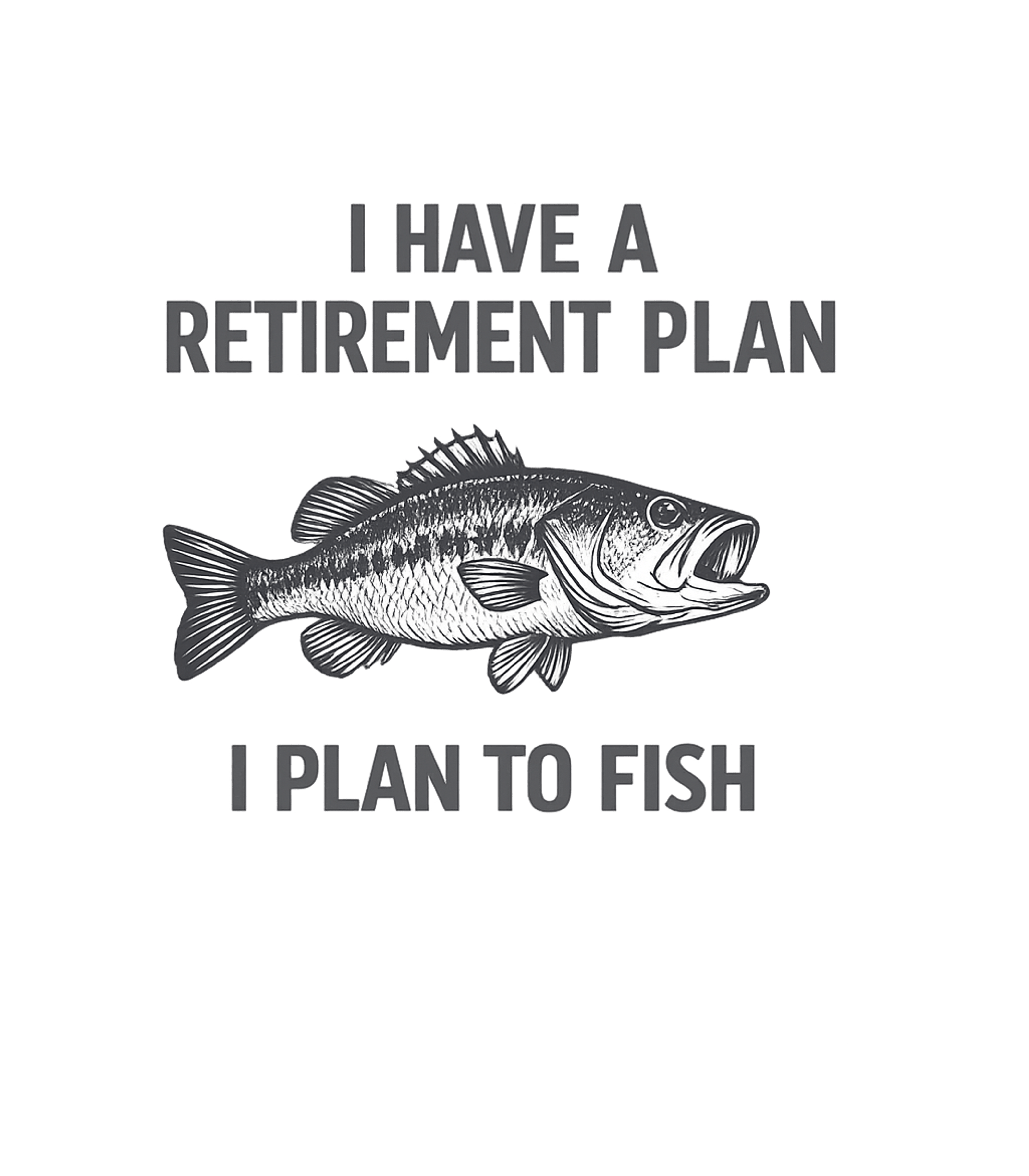 I Have A Retirement Plan I Plan to Fish T-Shirt