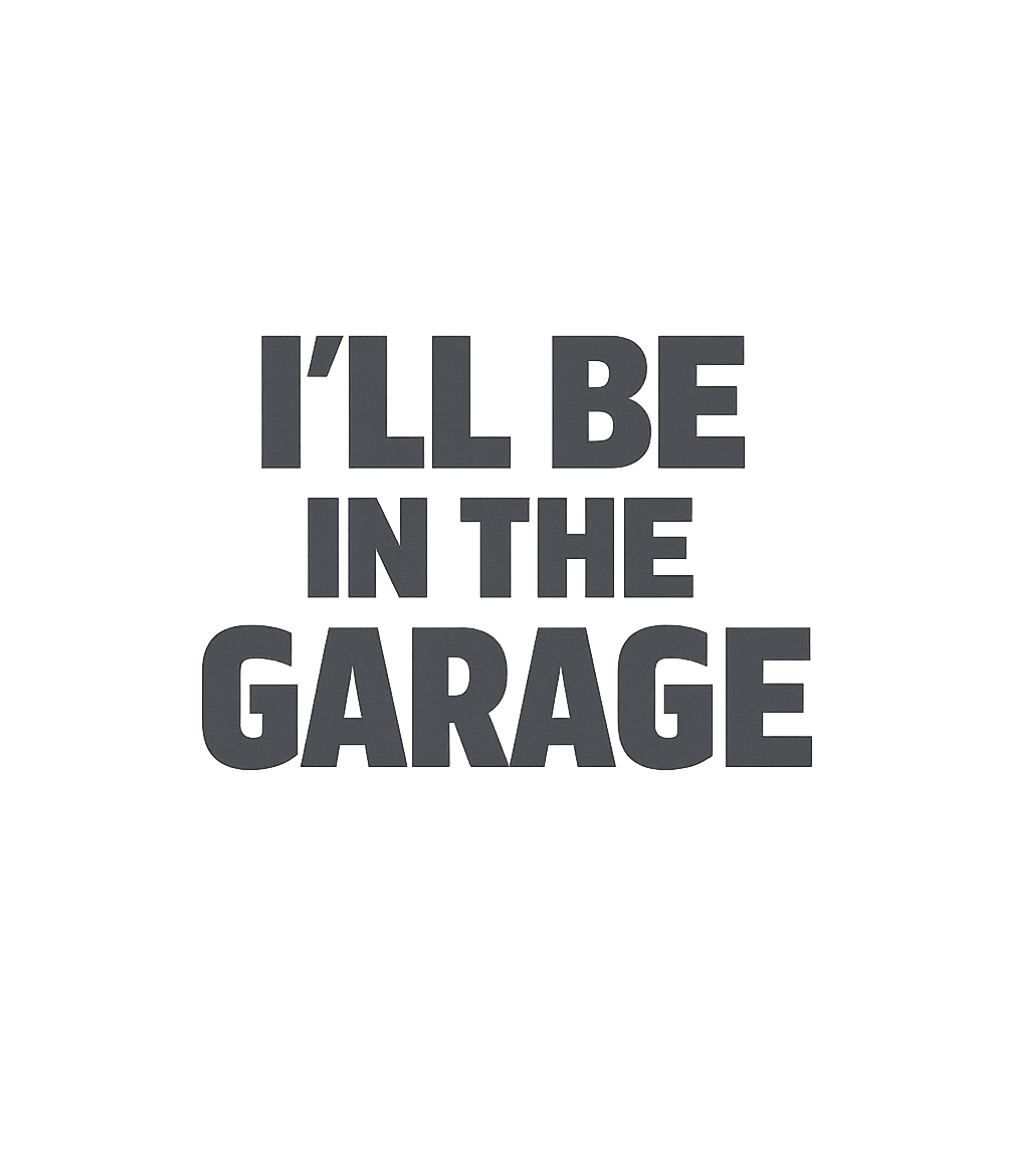 I'll Be In The Garage T-Shirt