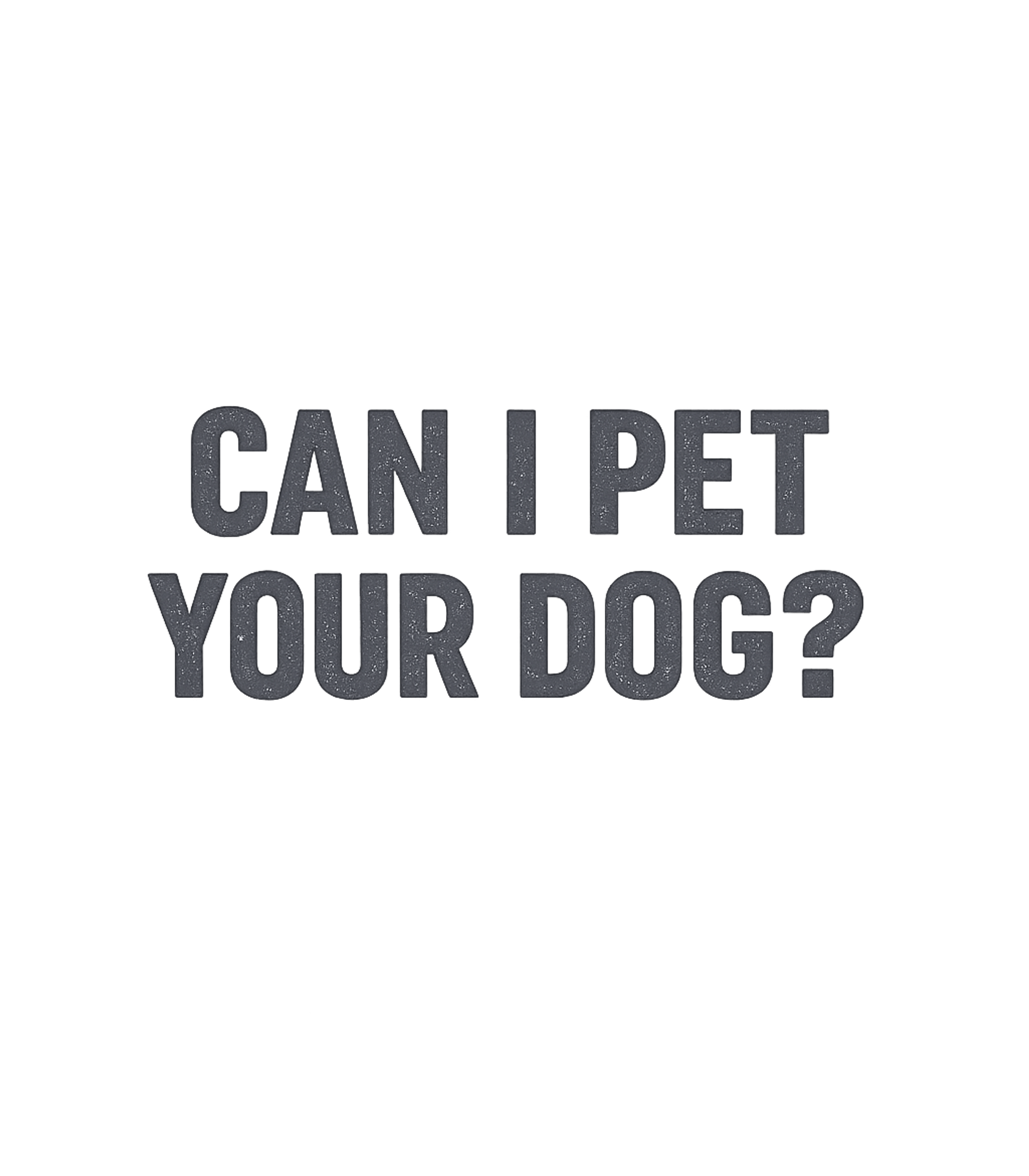 Can I Pet Your Dog T-Shirt