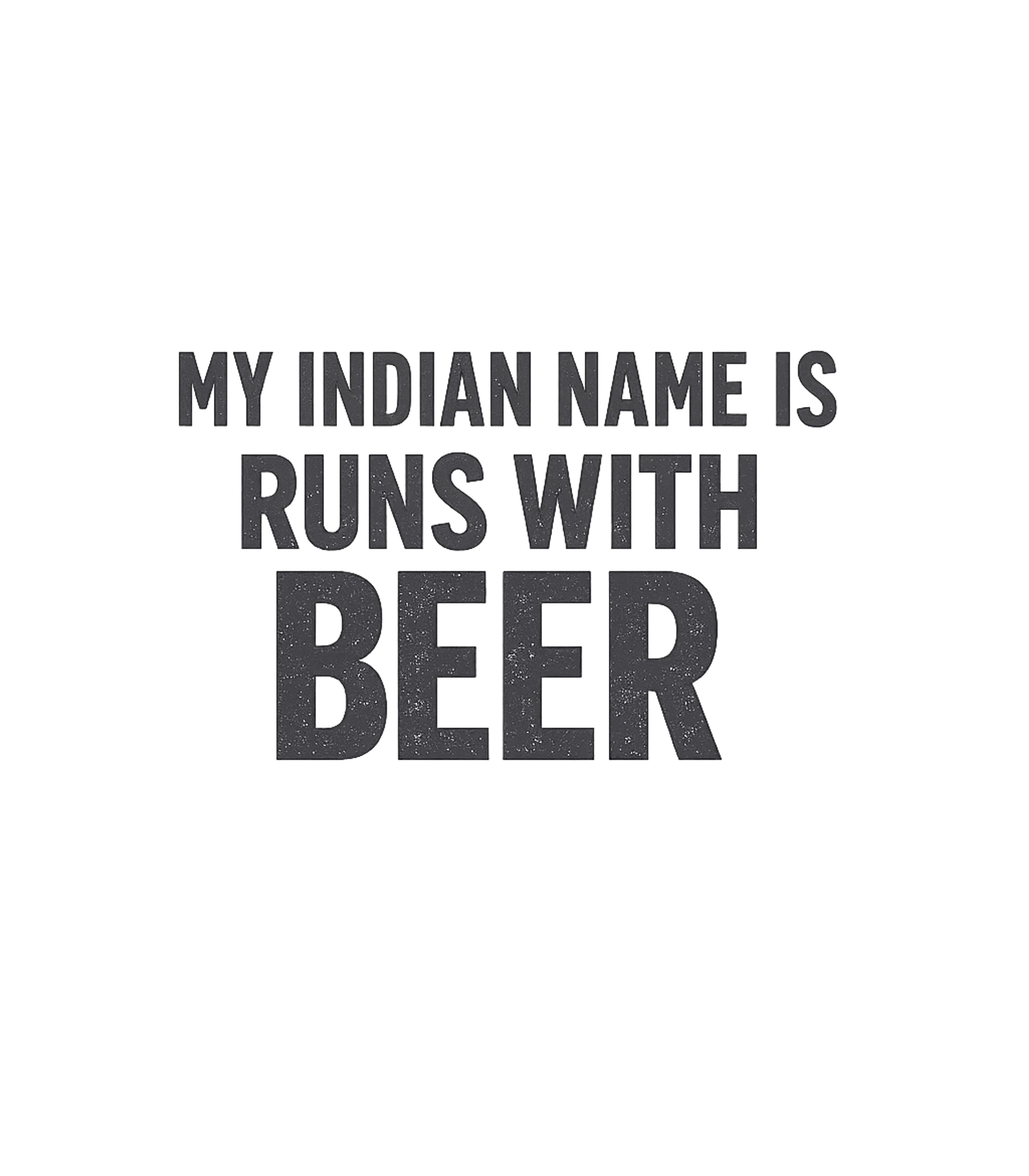 My Indian Name Is Runs With Beer Funny T-Shirt