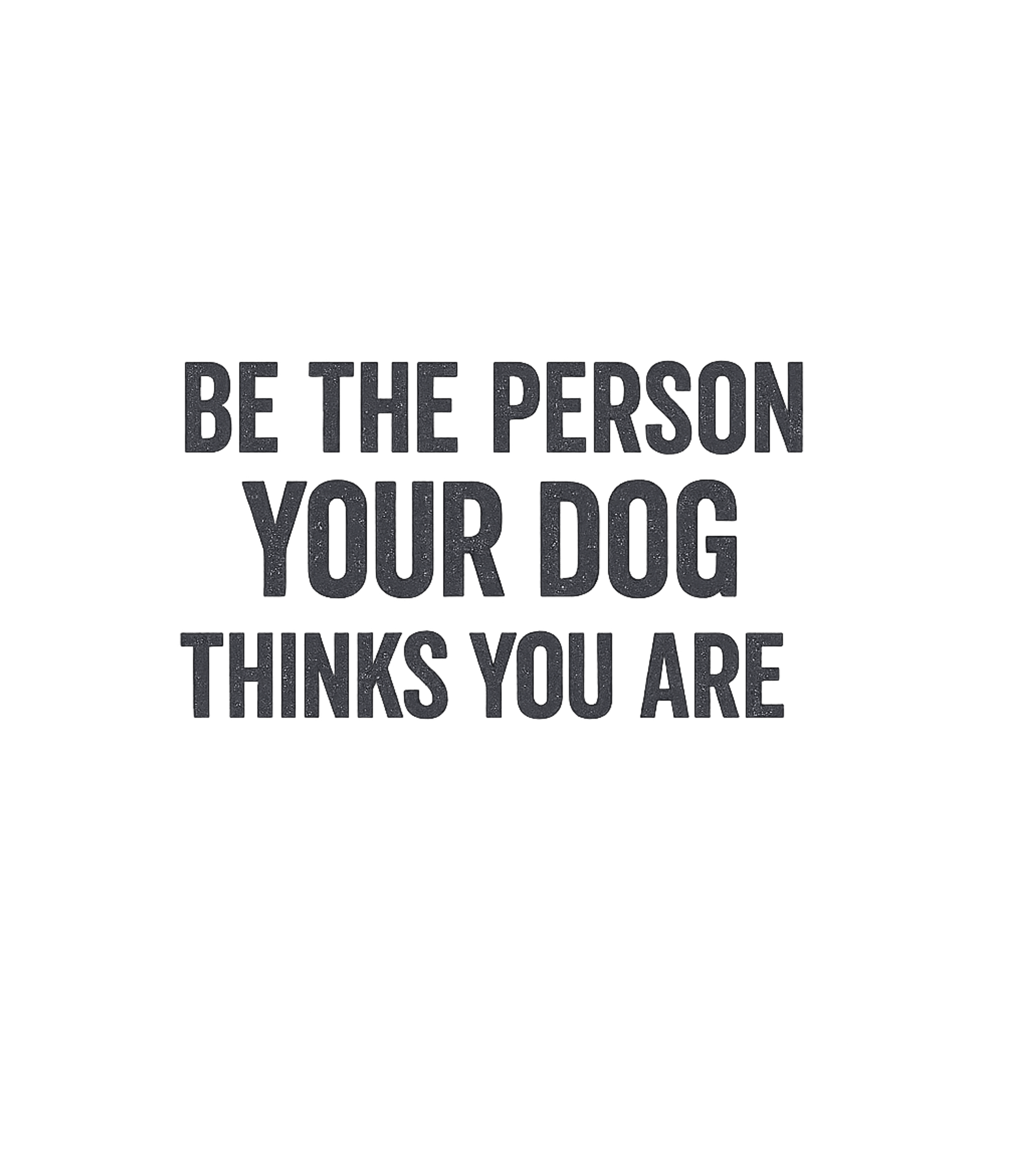 Dog Thinks You Are