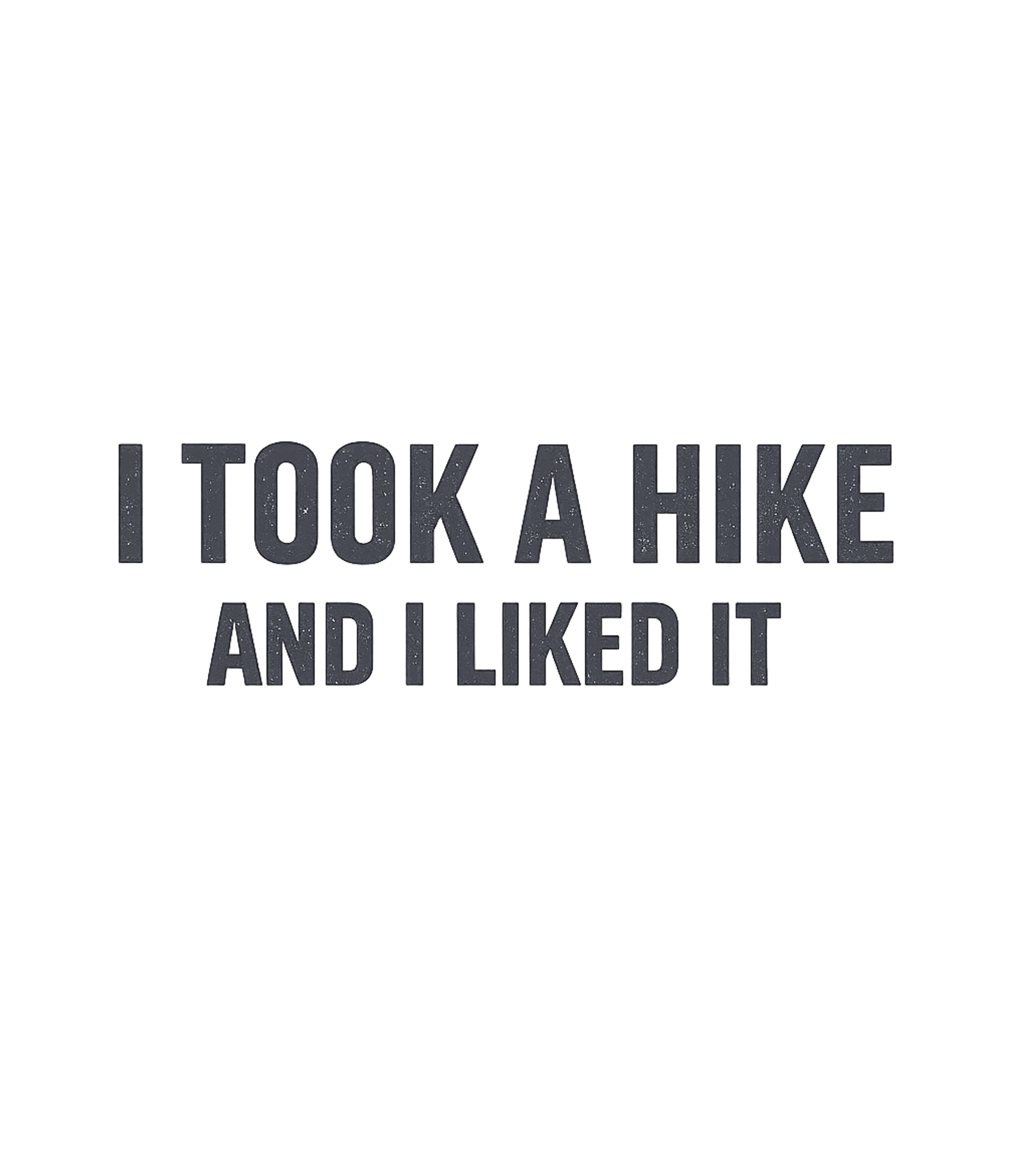 I Took A Hike And I Liked It T-Shirt