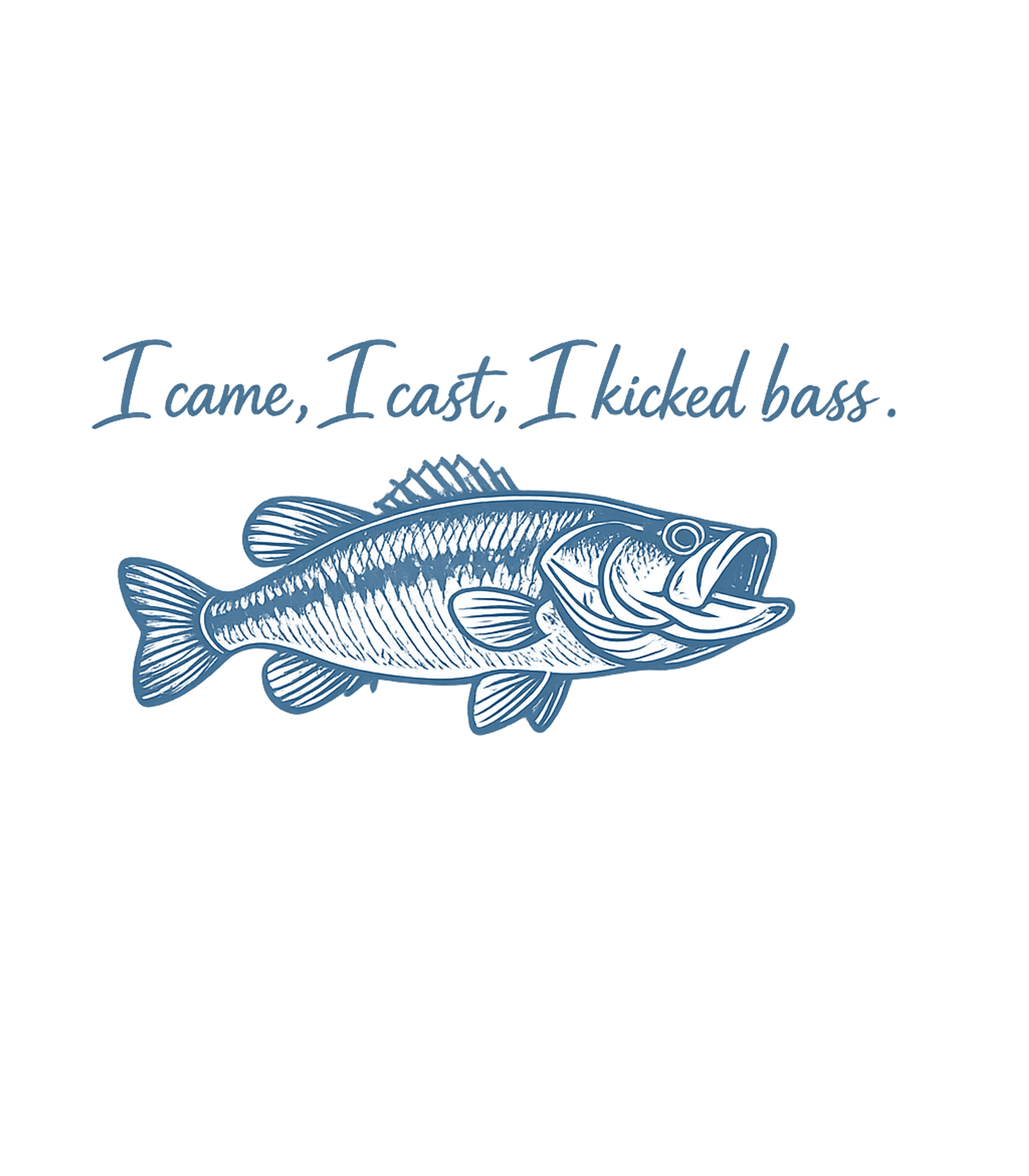 I Came I Cast Kicked Bass