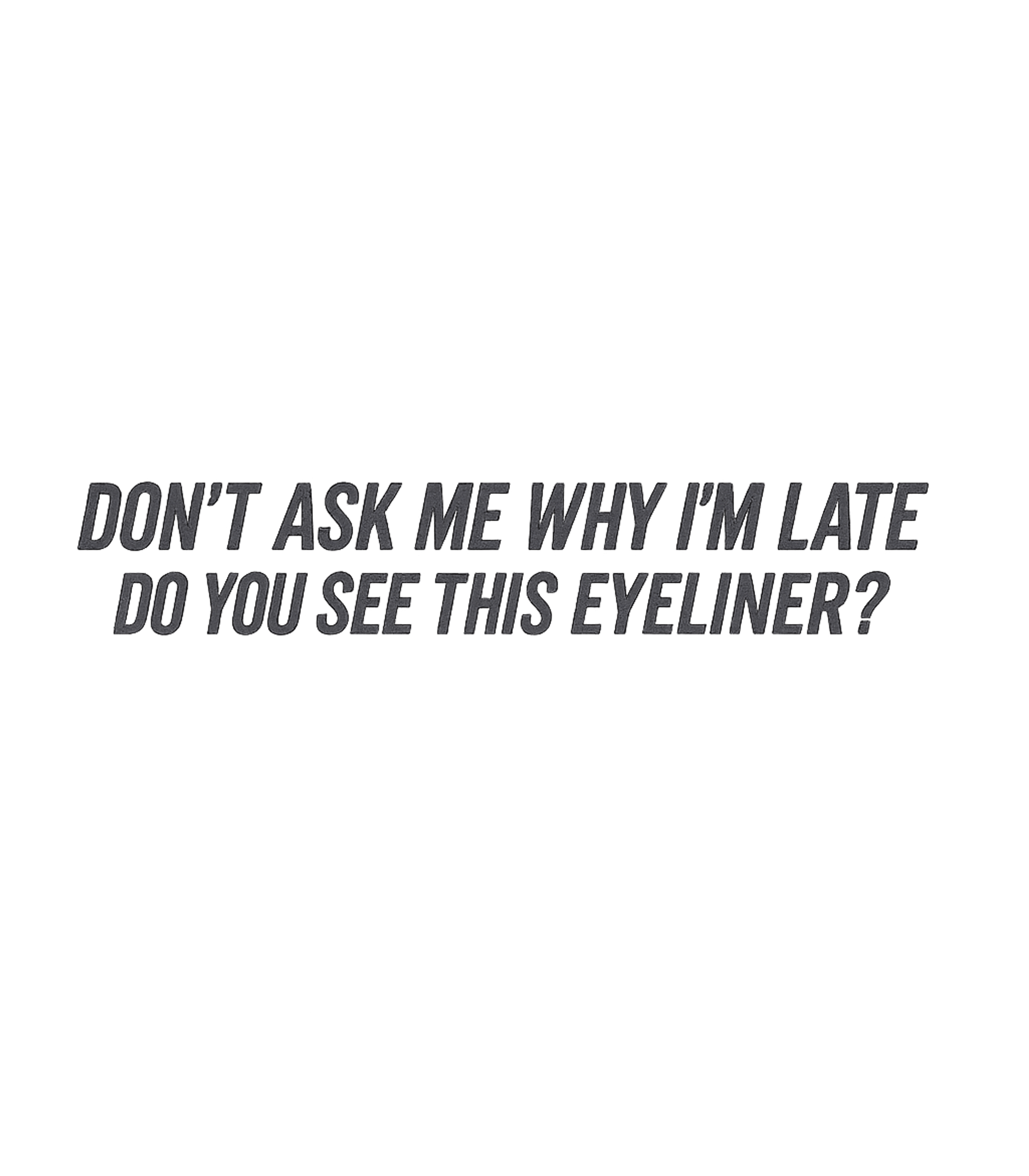 Eyeliner Late Humor