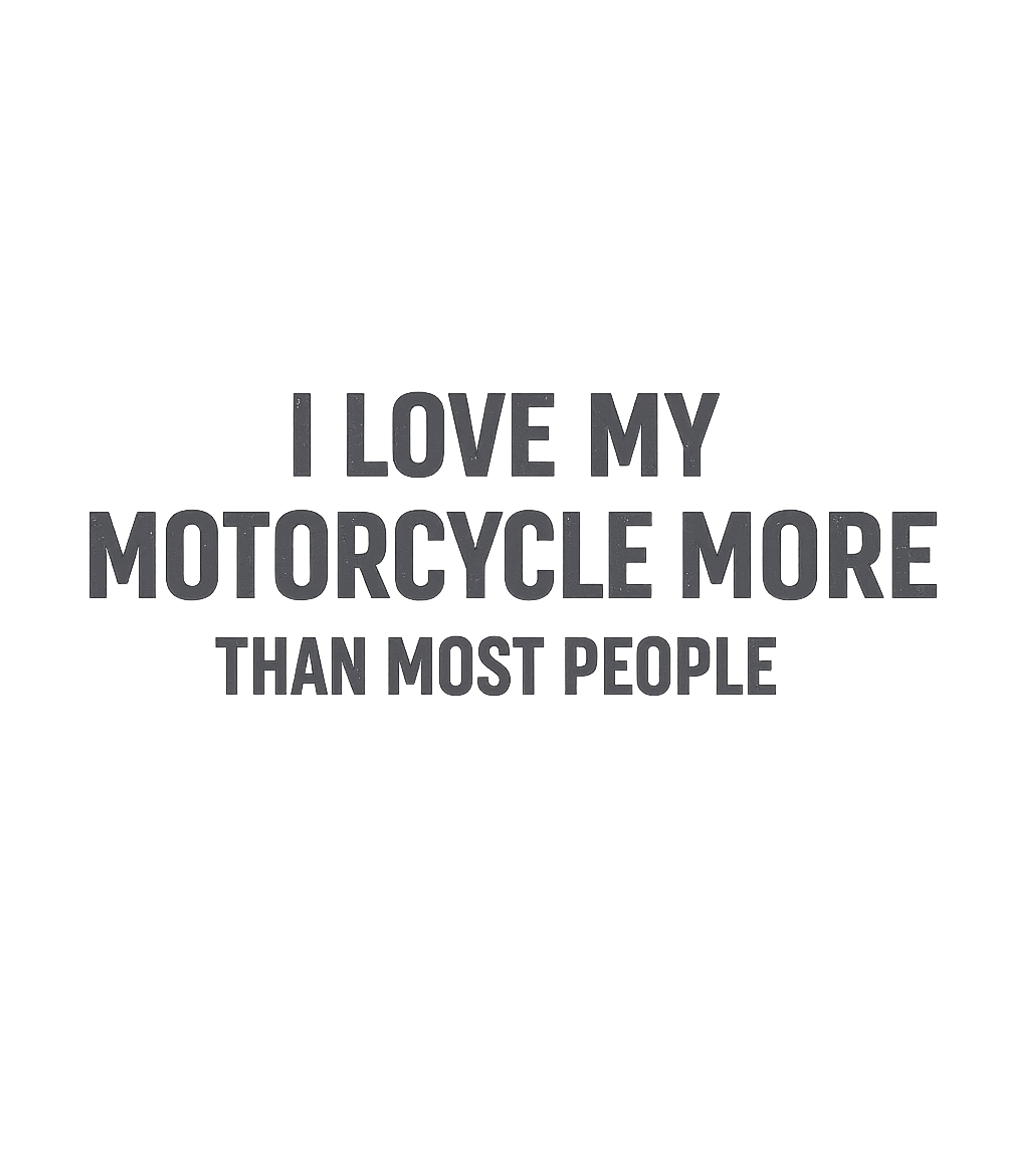 I Love My Motorcycle More Than Most People T-Shirt
