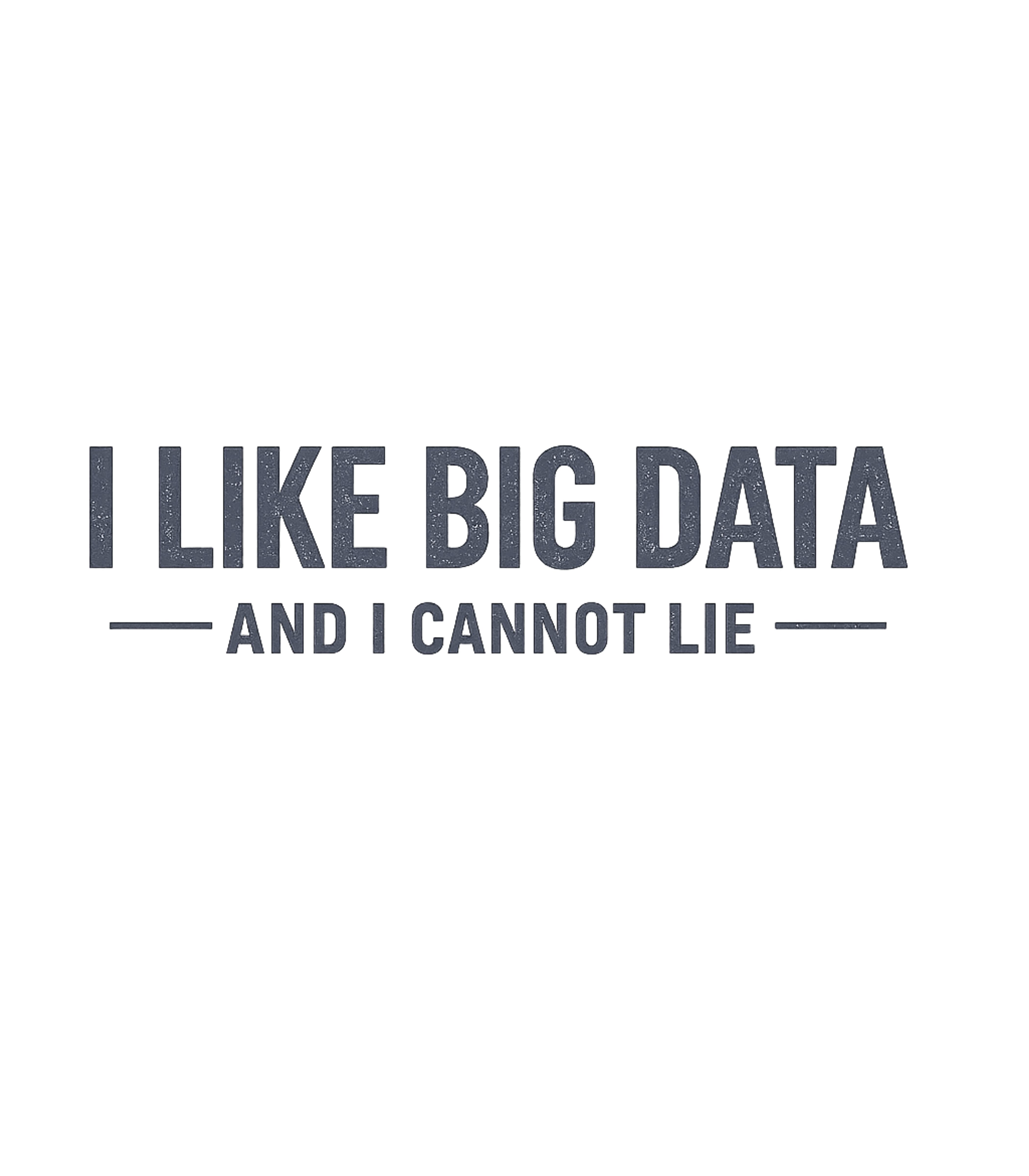 I Like Big Data And I Cannot Lie T-Shirt