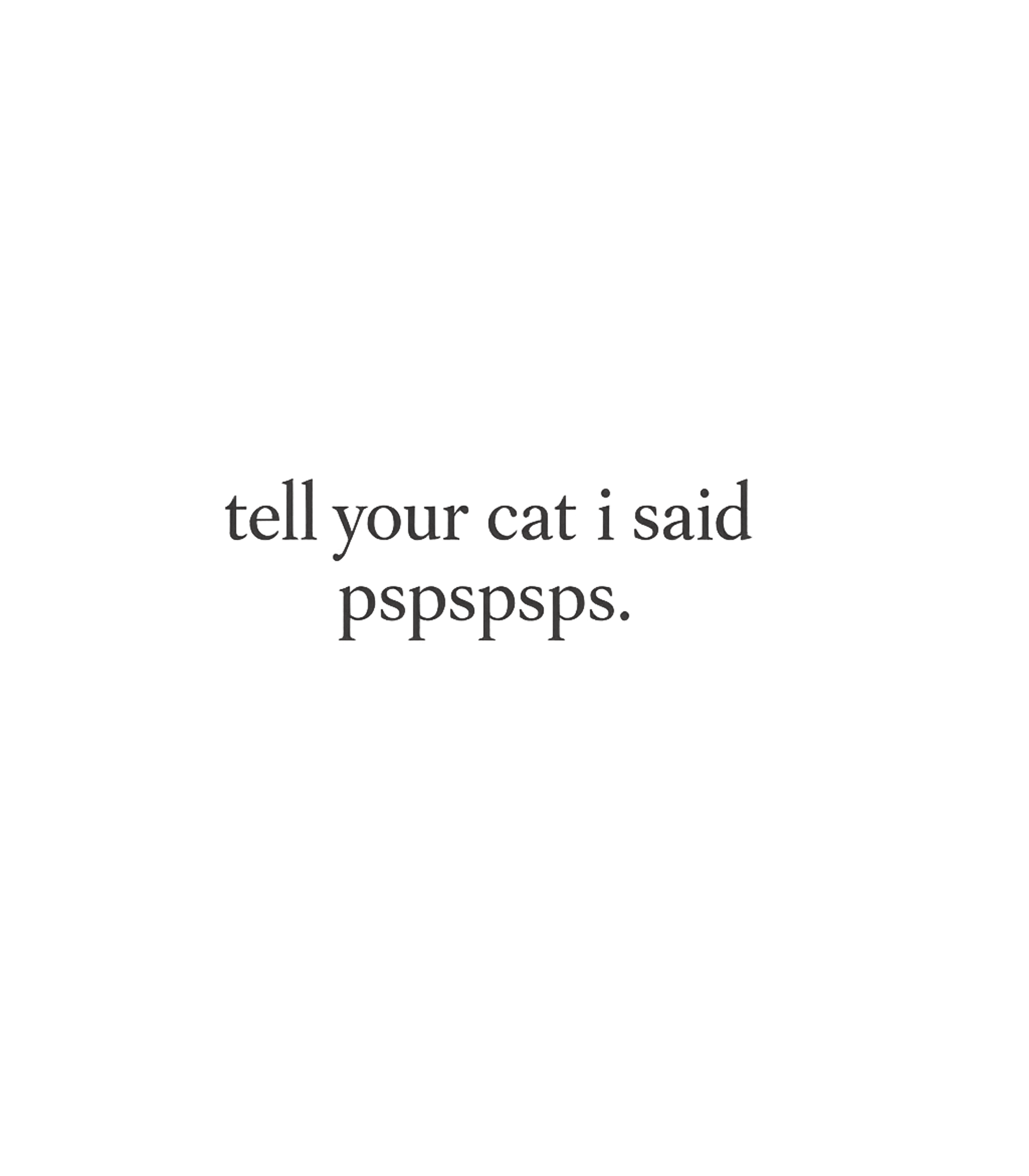 Tell Your Cat Pspspsps