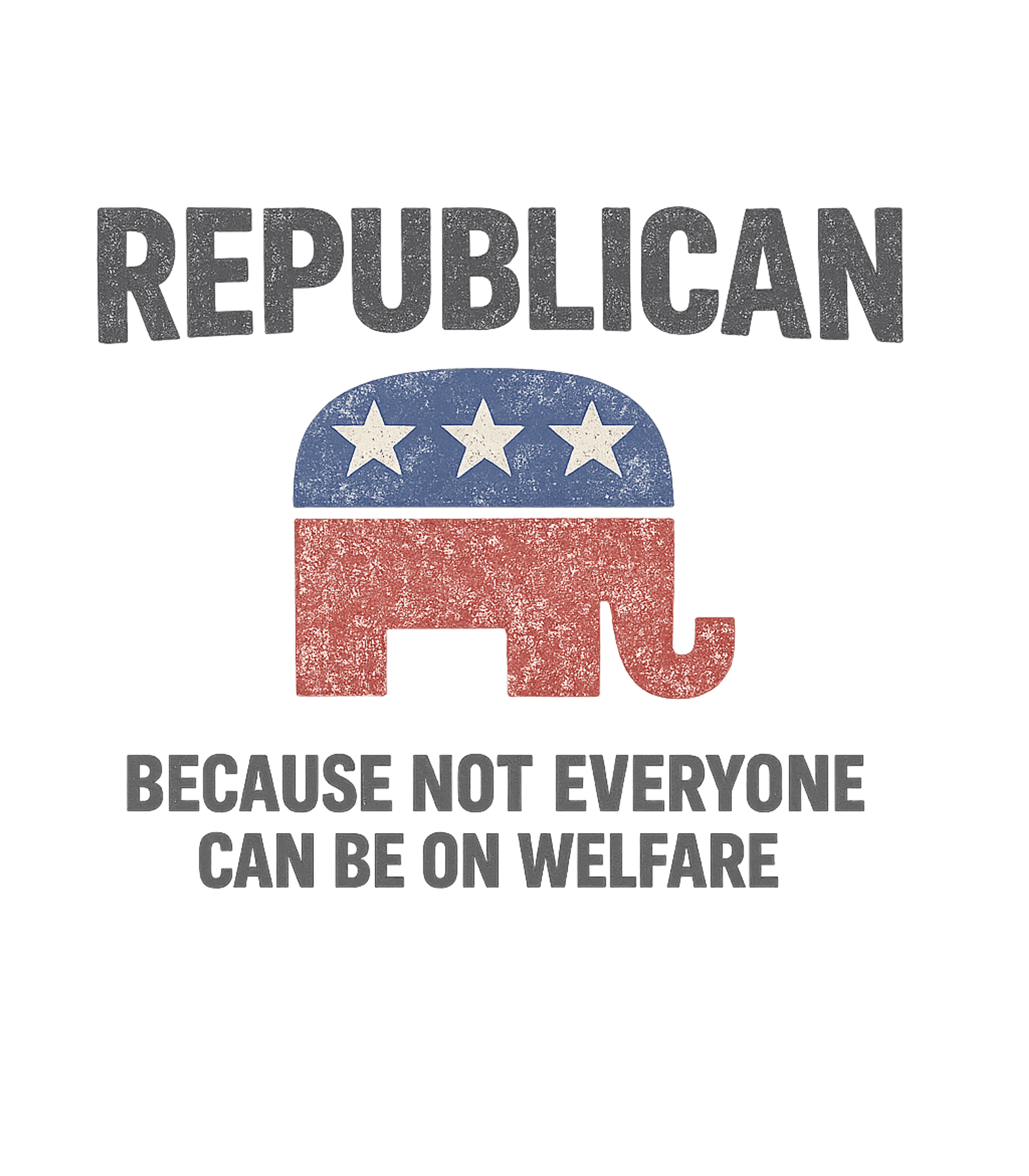 Republian Because Not Everyone Can Be On Welfare T-Shirt