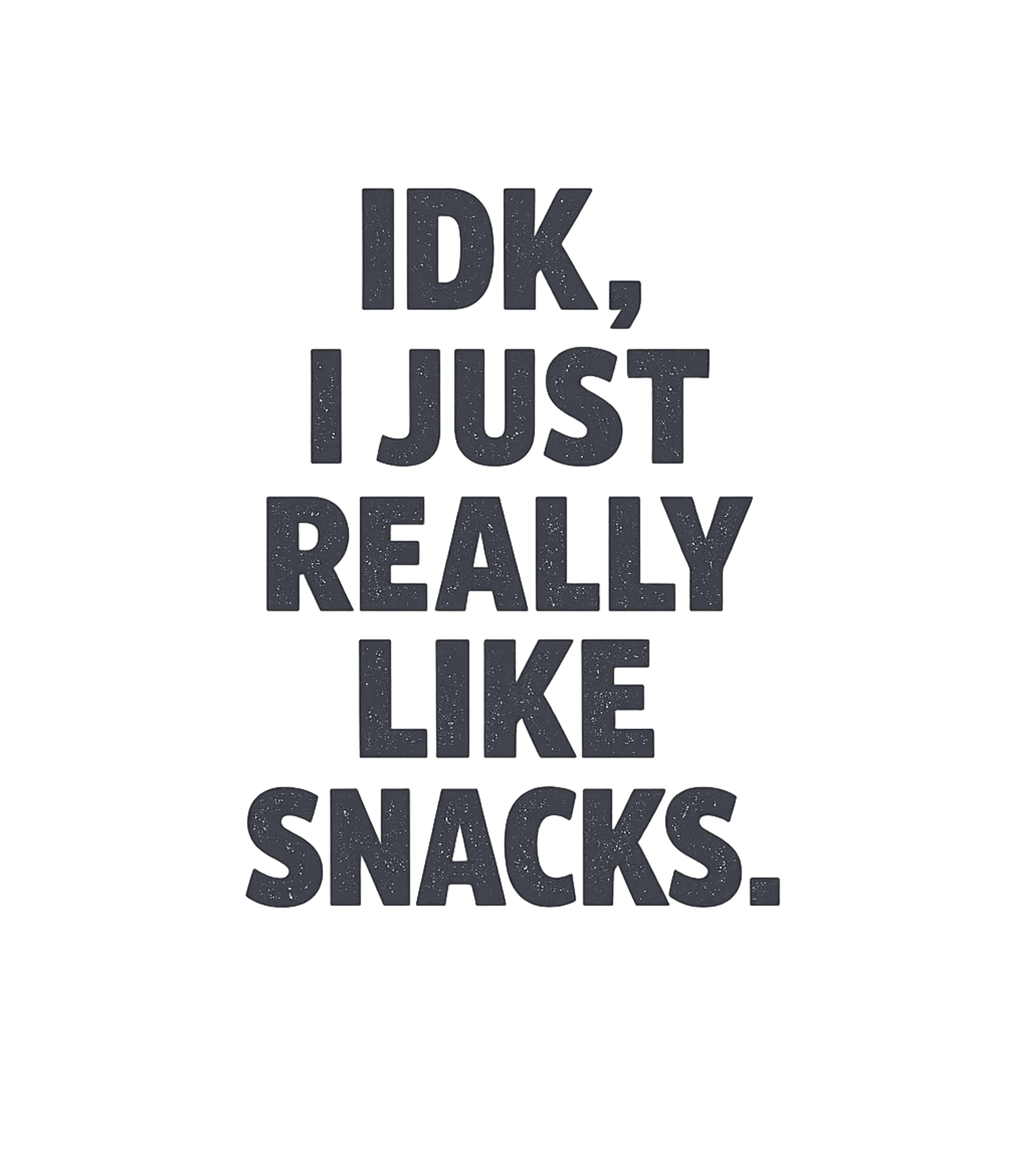 IDK I Just Really Like Snacks Funny T-Shirt
