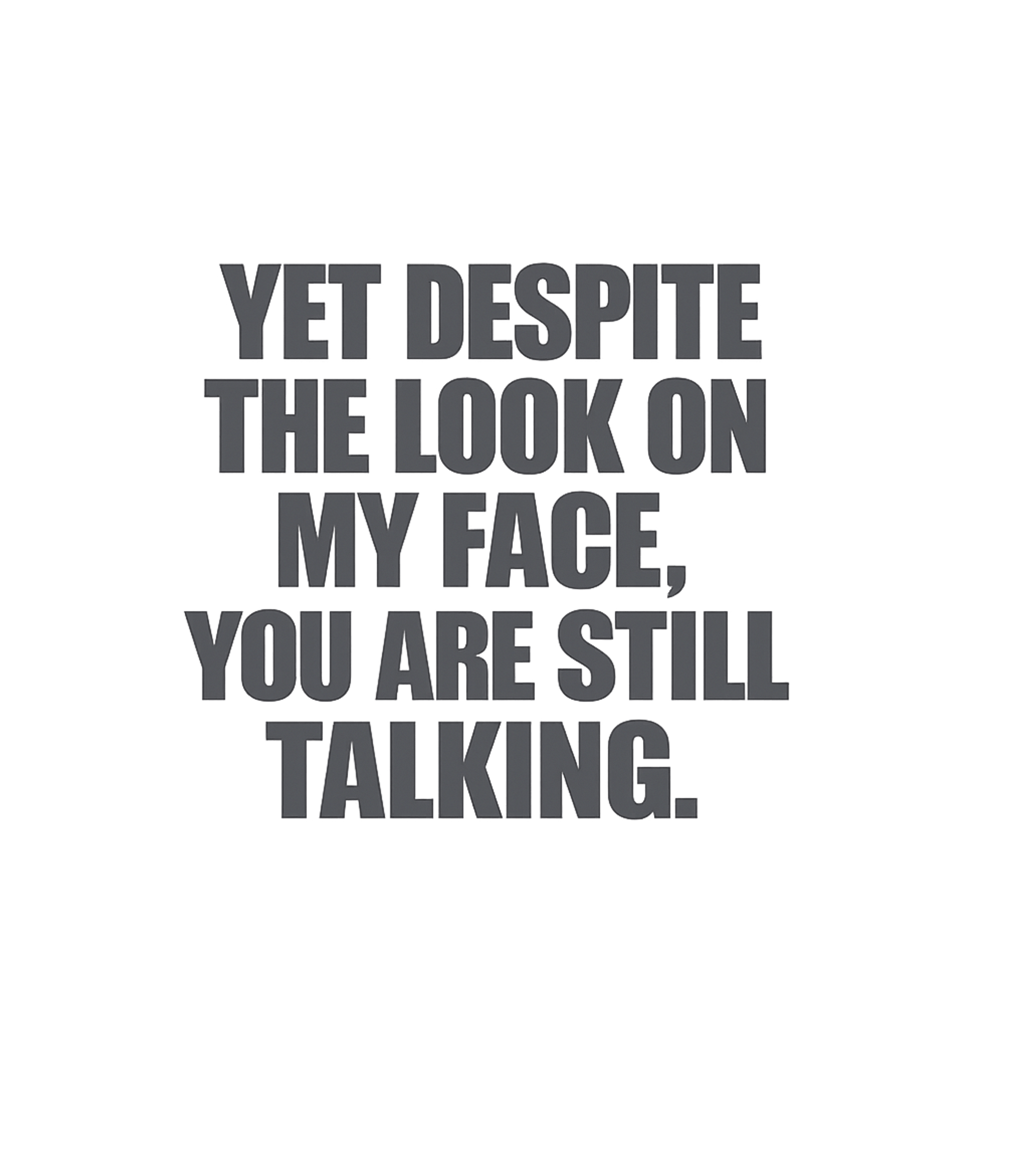 Yet Despite Look On My Face Funny T-Shirt