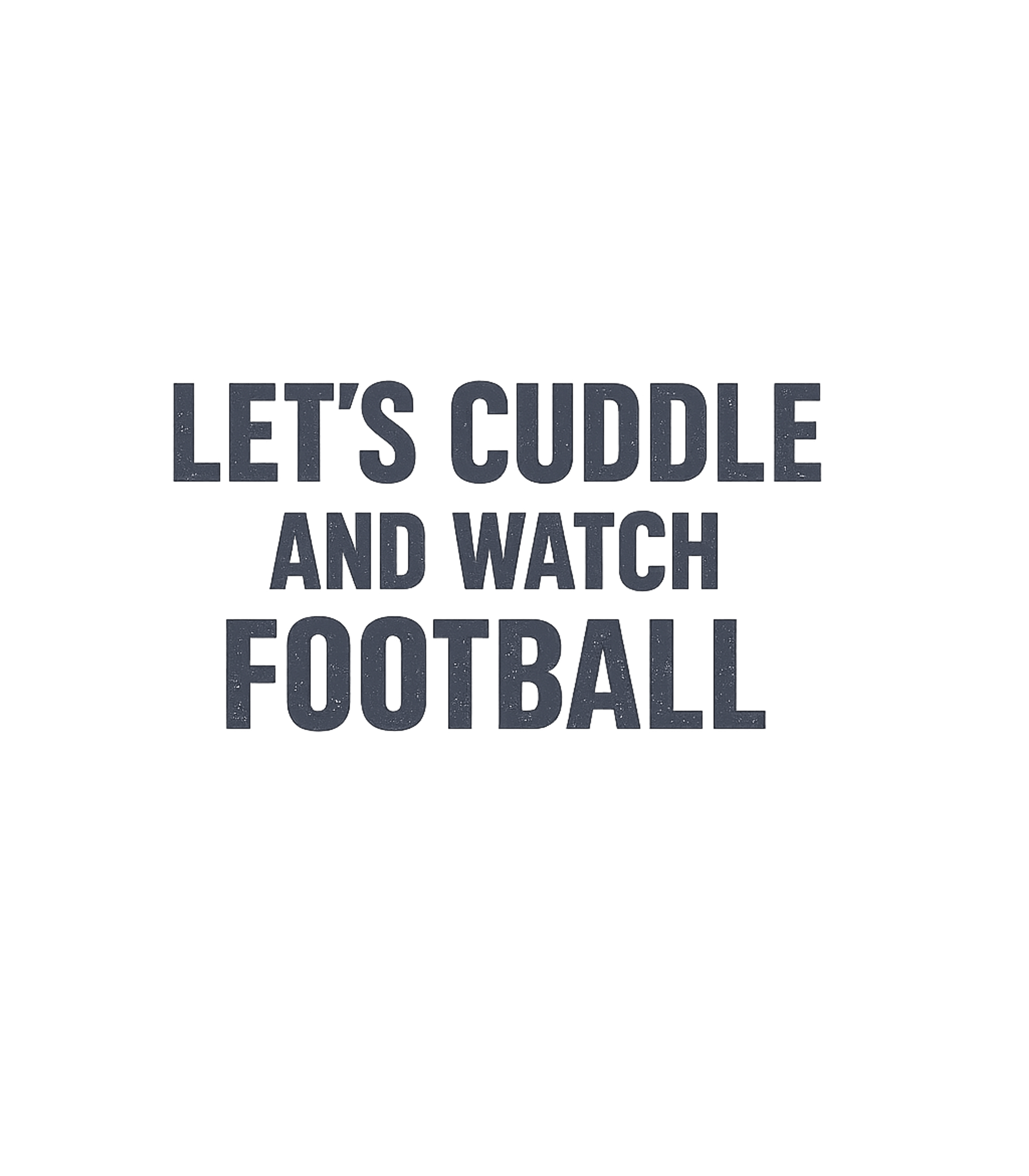 Lets Cuddle And Watch Football T-Shirt
