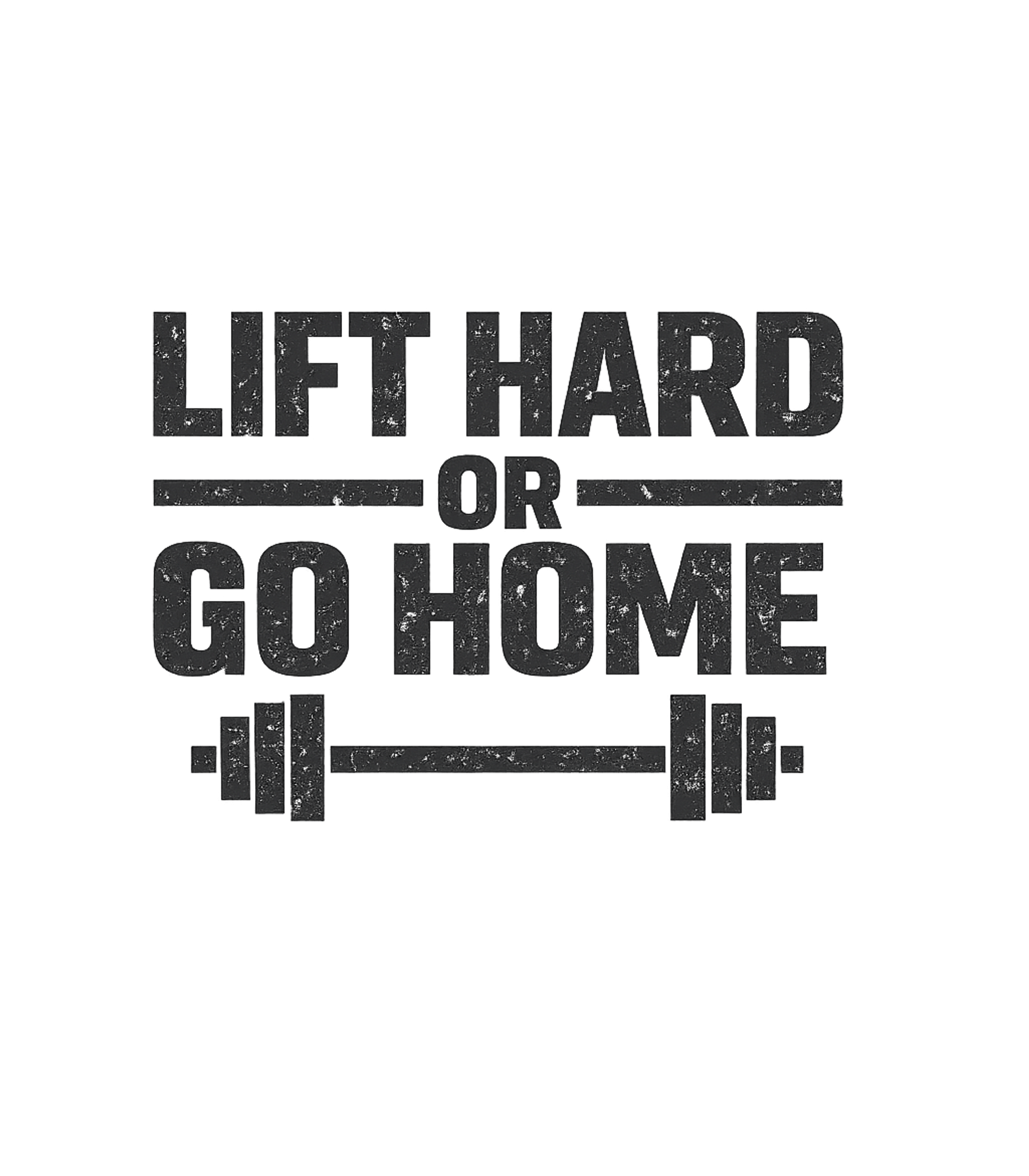 Lift Hard Go Home