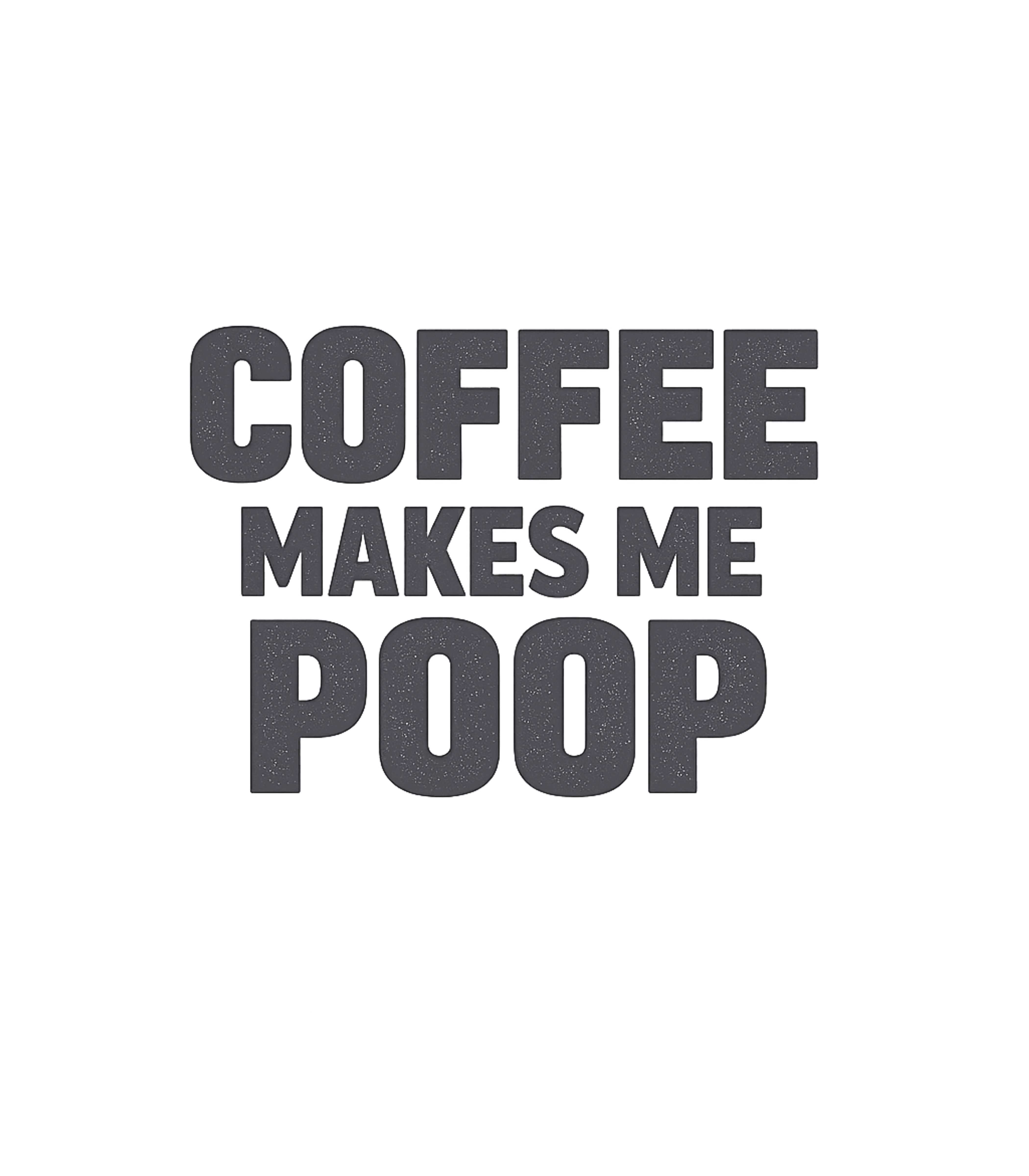 Coffee Makes Me poop T-Shirt