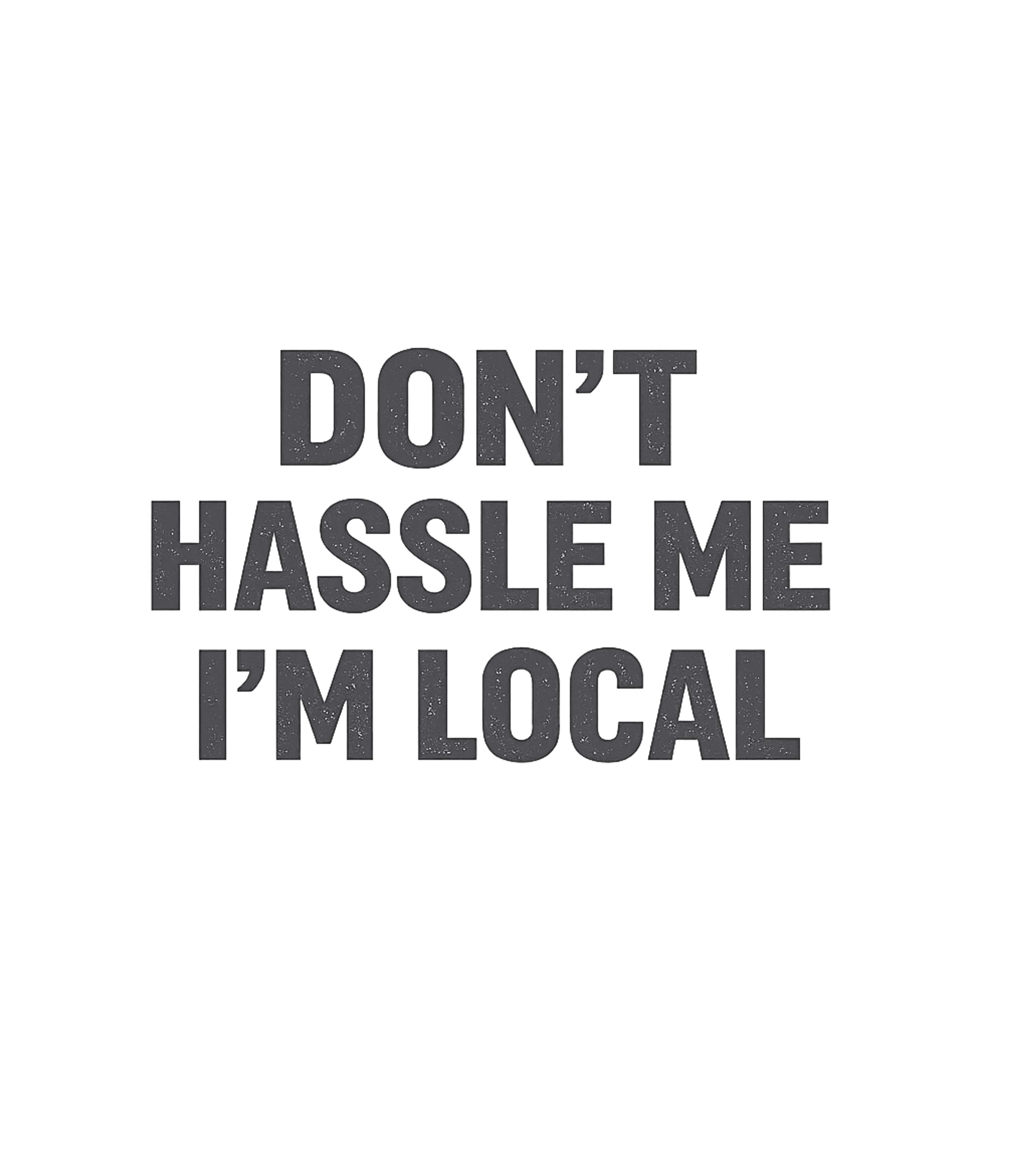 Don't Hassle Me I'm Local T-Shirt