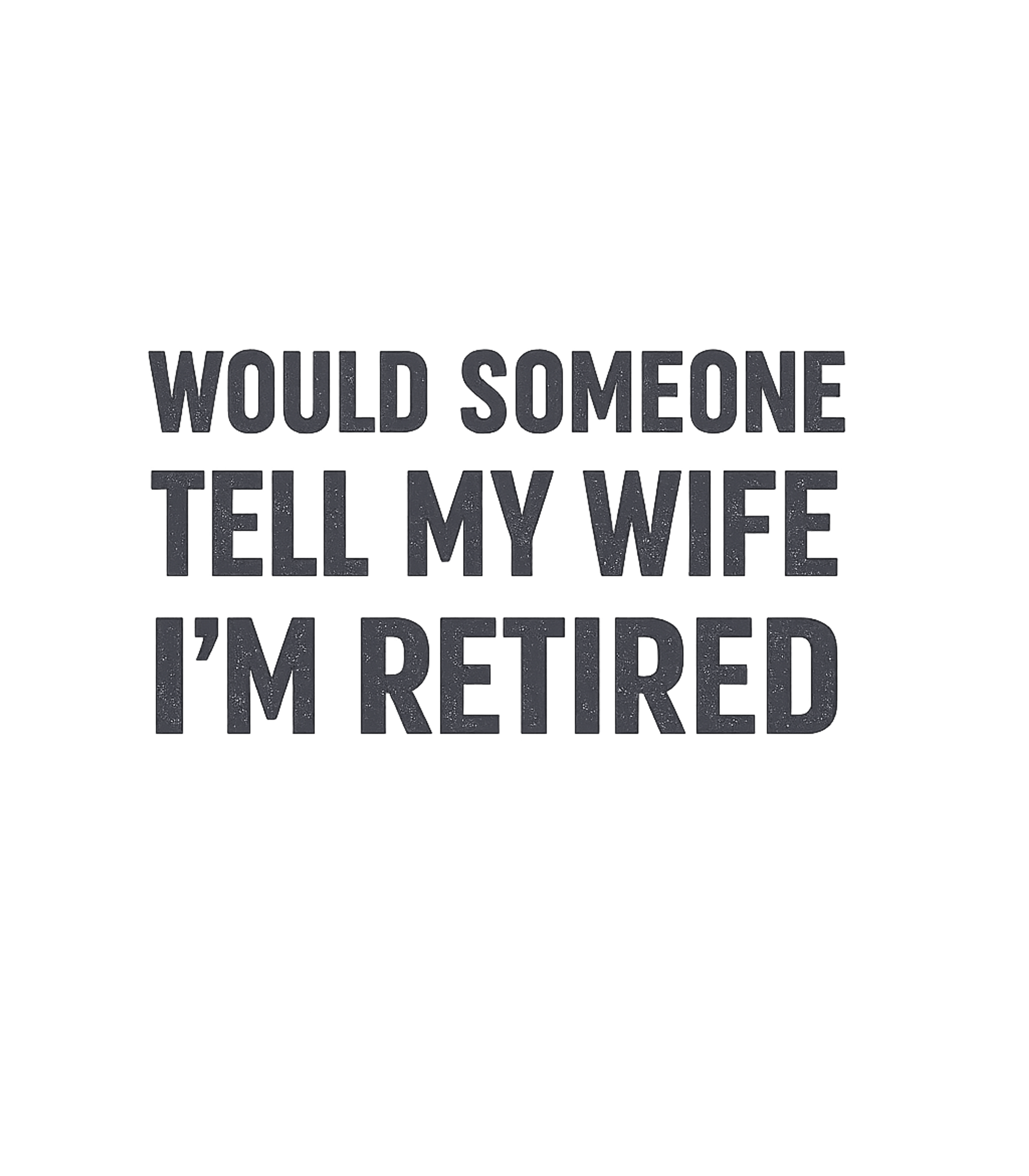 Tell My Wife I'm Retired