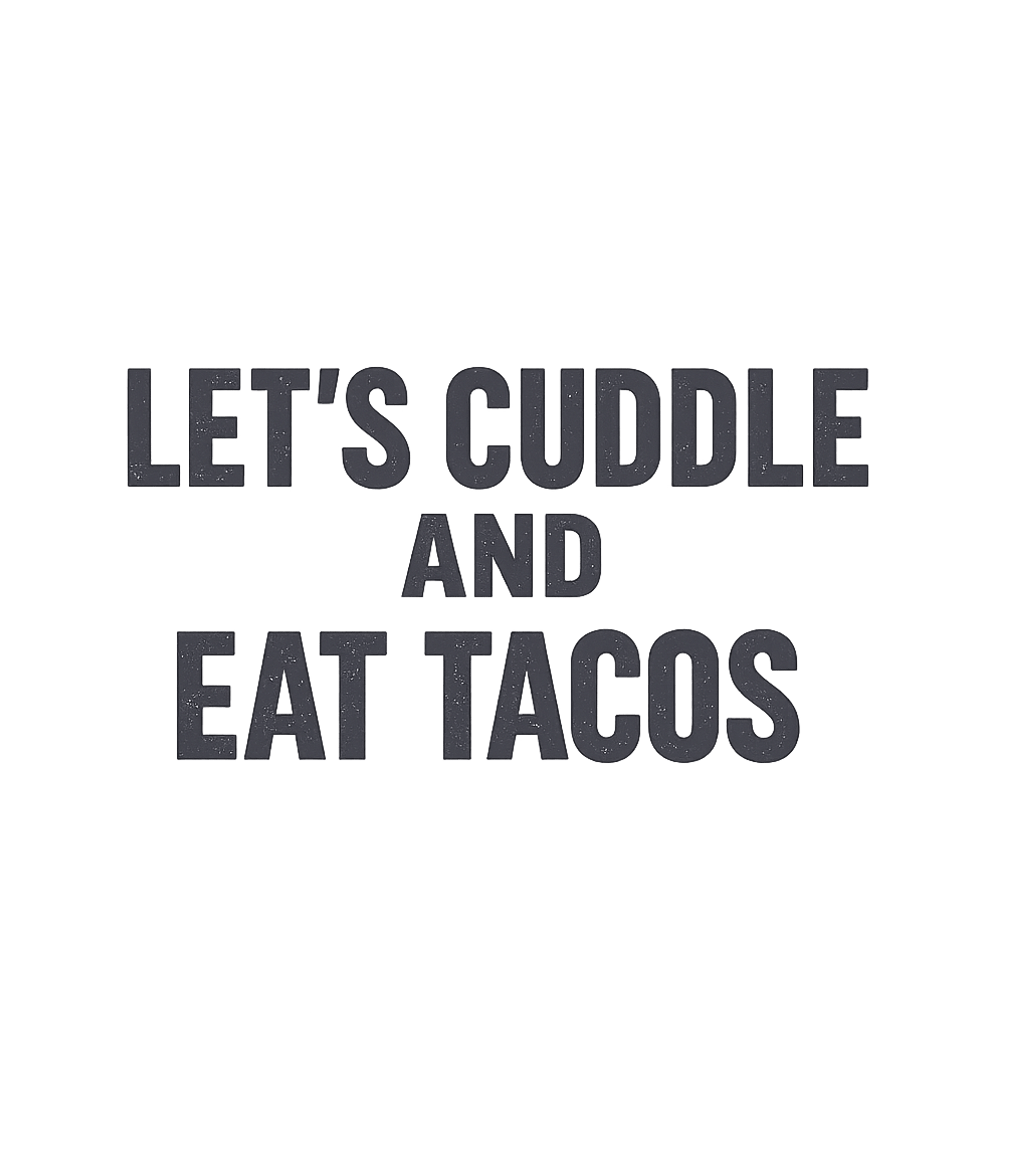 Cuddle and Eat Tacos