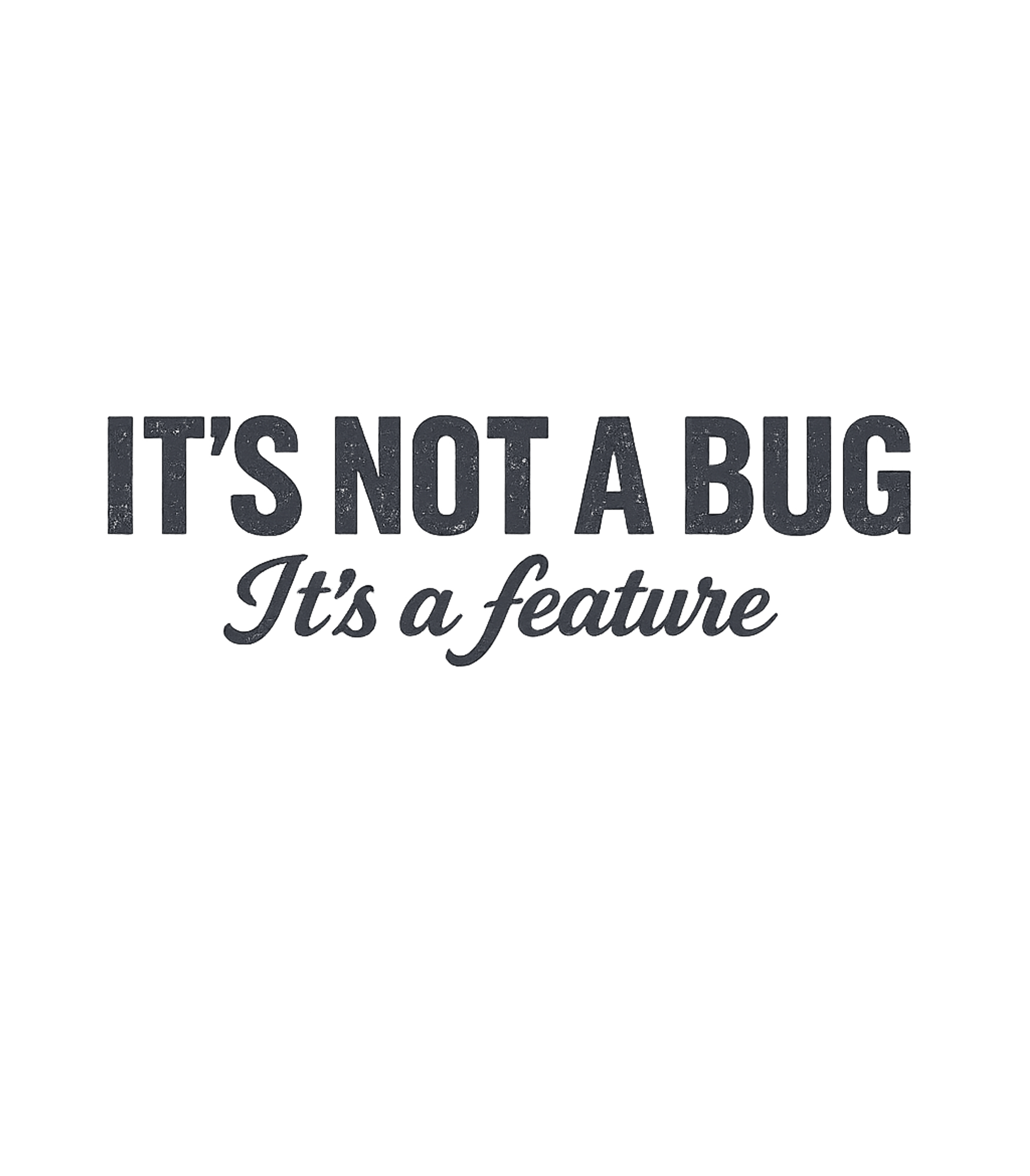 It's Not A Bug It's A Feature T-Shirt