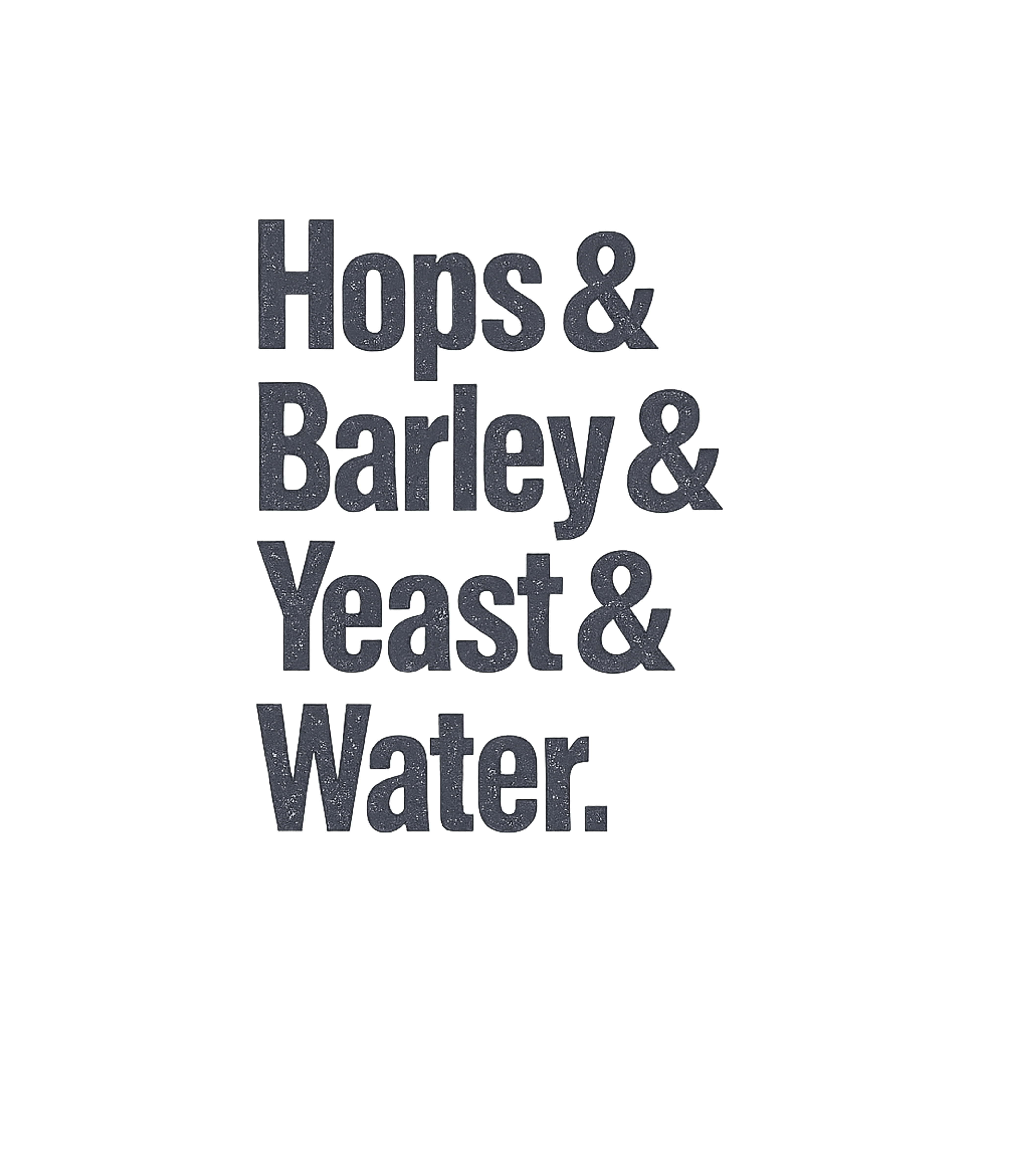 Hops And Barley And Yeast And Water T-Shirt