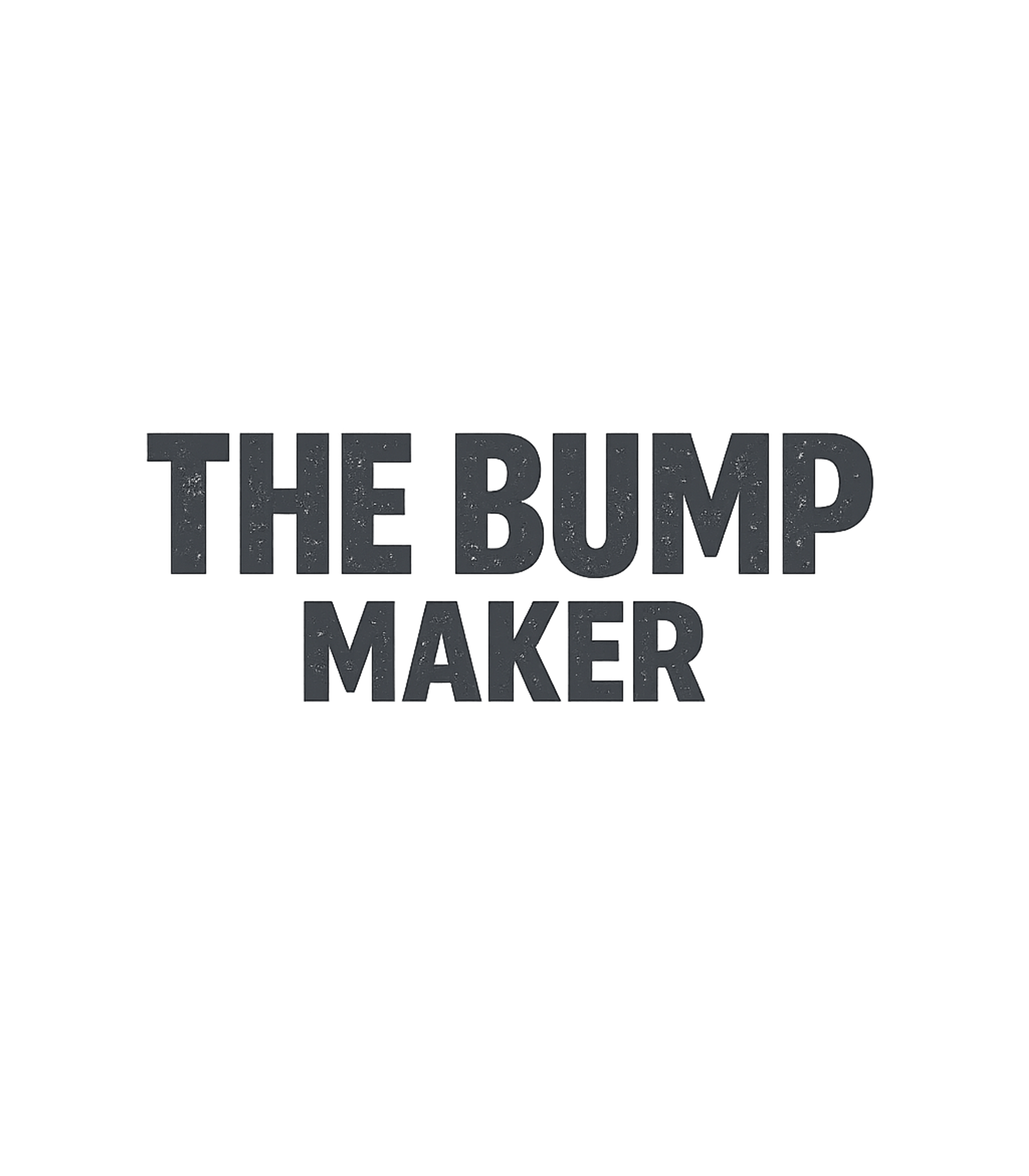 The Bump Maker