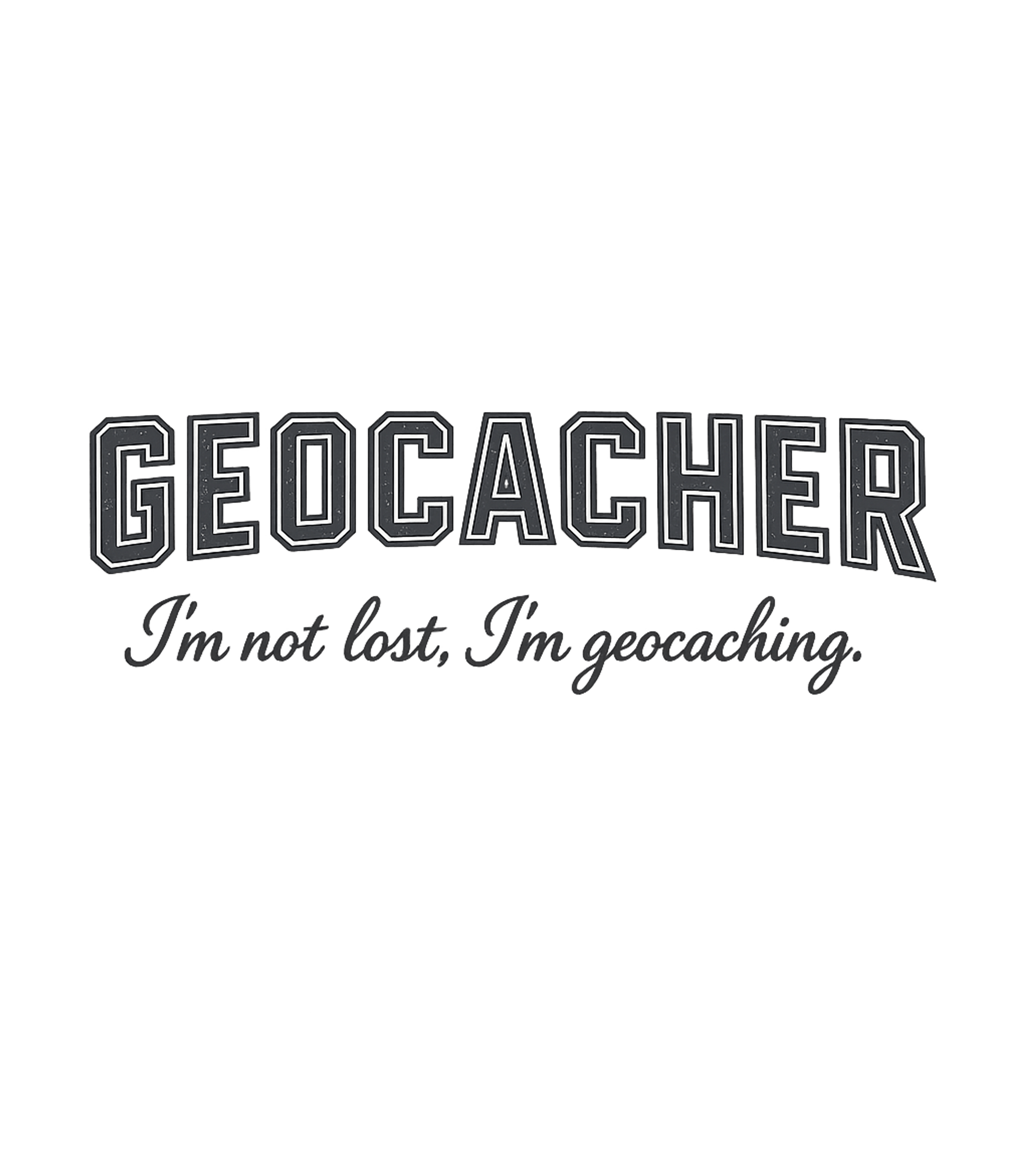 Geocacher I'm Not Lost I'm Geocaching T-Shirt