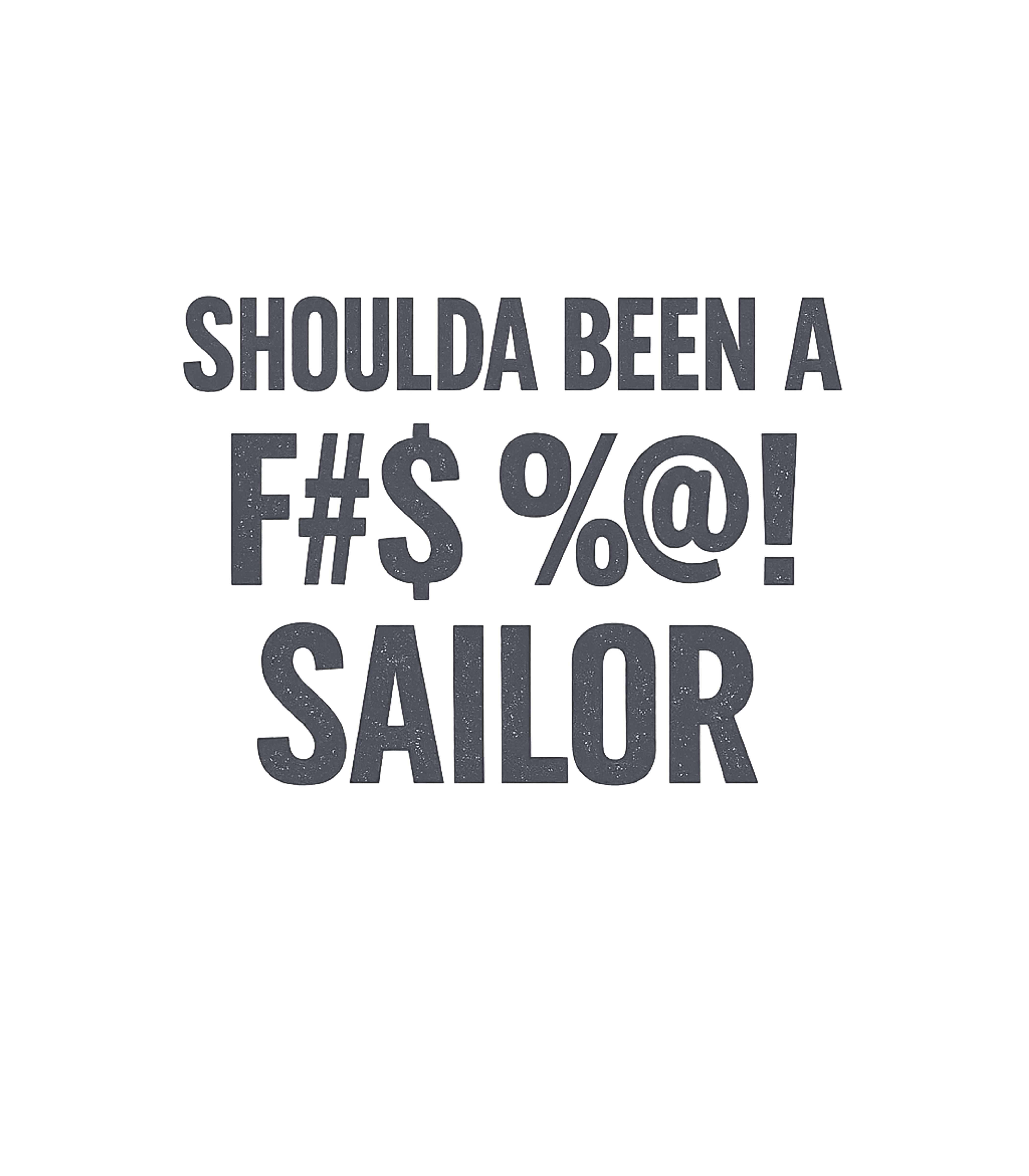 Should Have Been A Fucking Sailor T-Shirt
