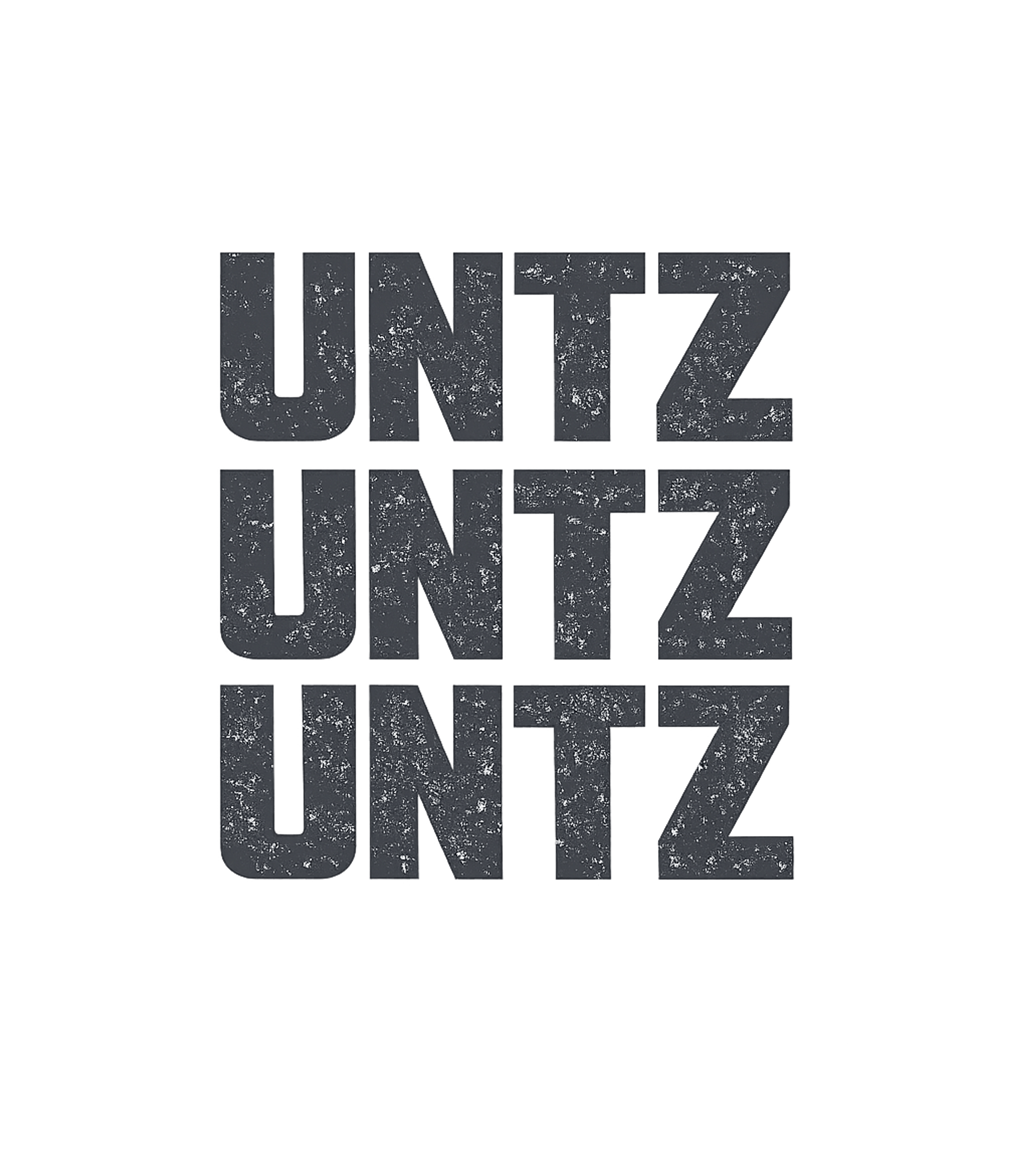 UNTZ UNTZ UNTZ