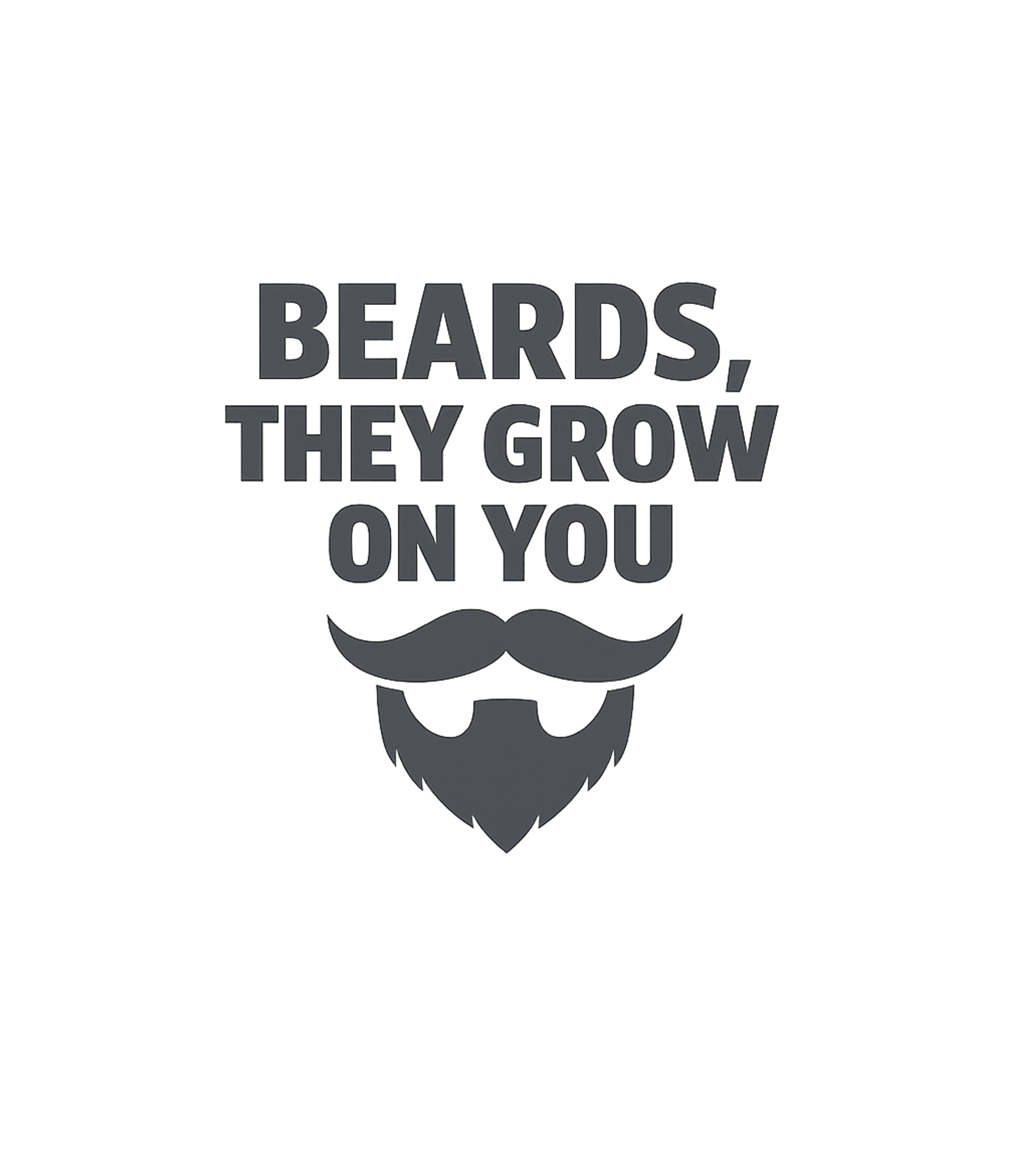 Funny Beards They Grow On You T-Shirt