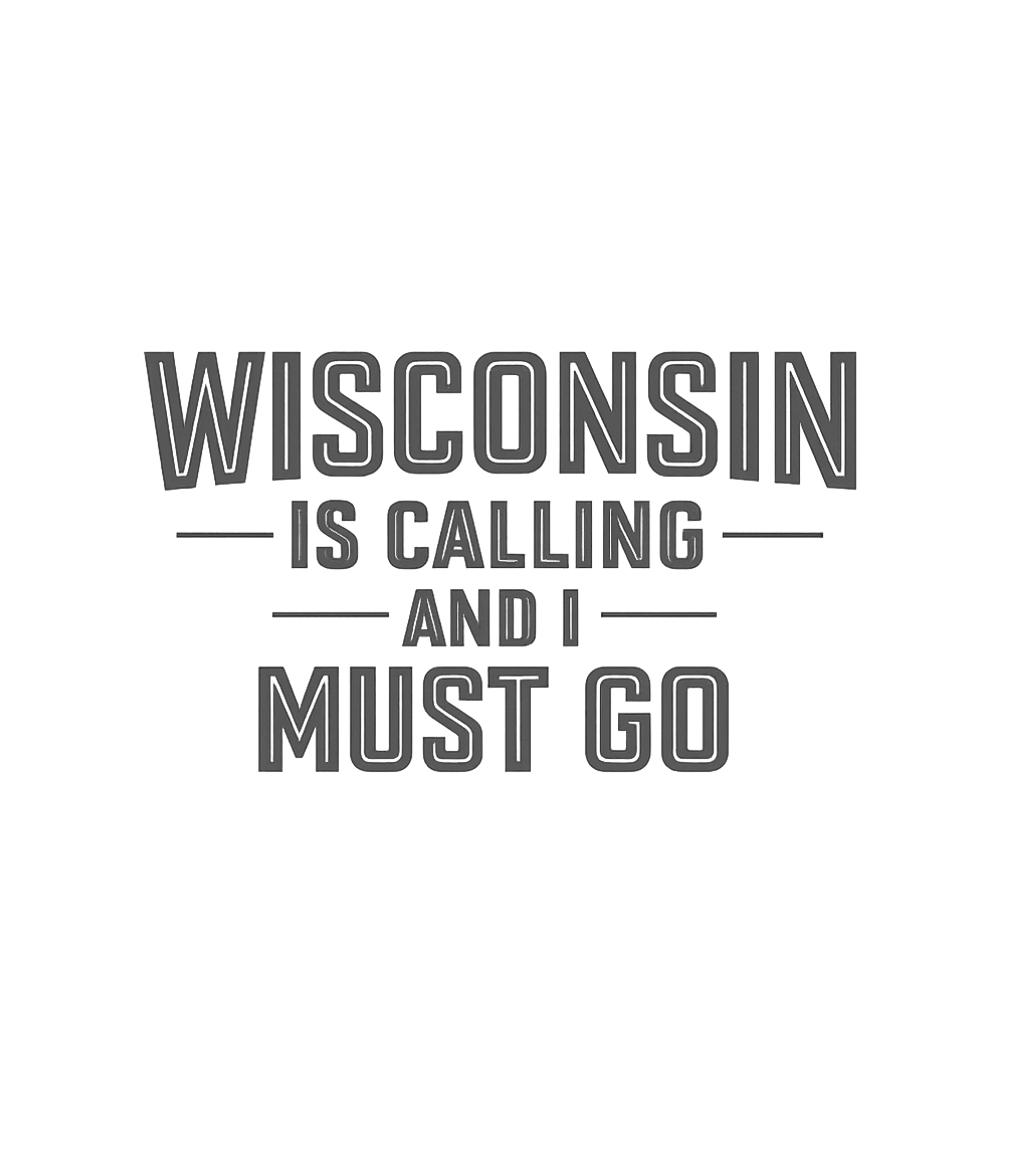 Wisconsin Is Calling and I Must Go T-Shirt