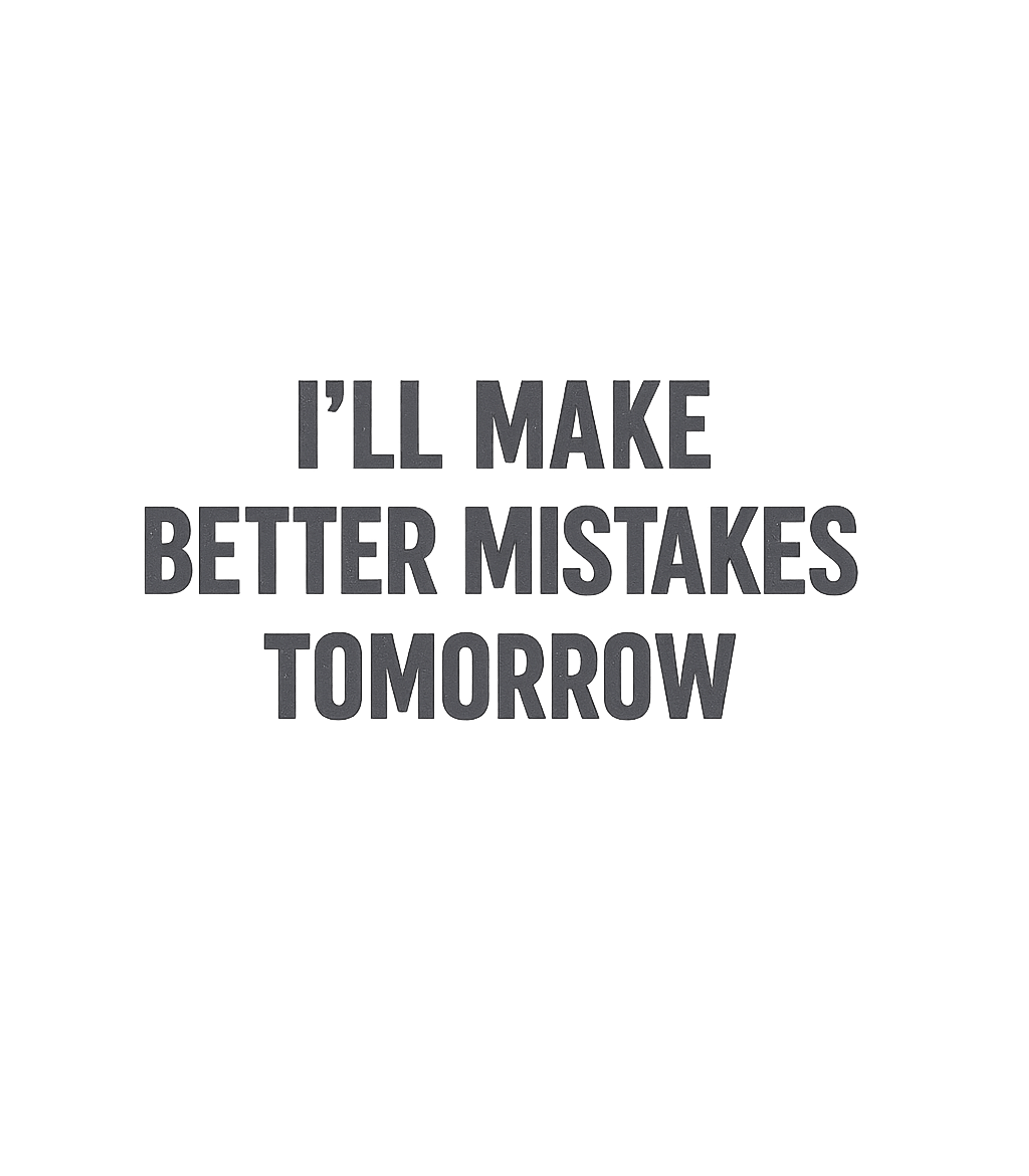 I'll Make Better Mistakes Tomorrow T-Shirt