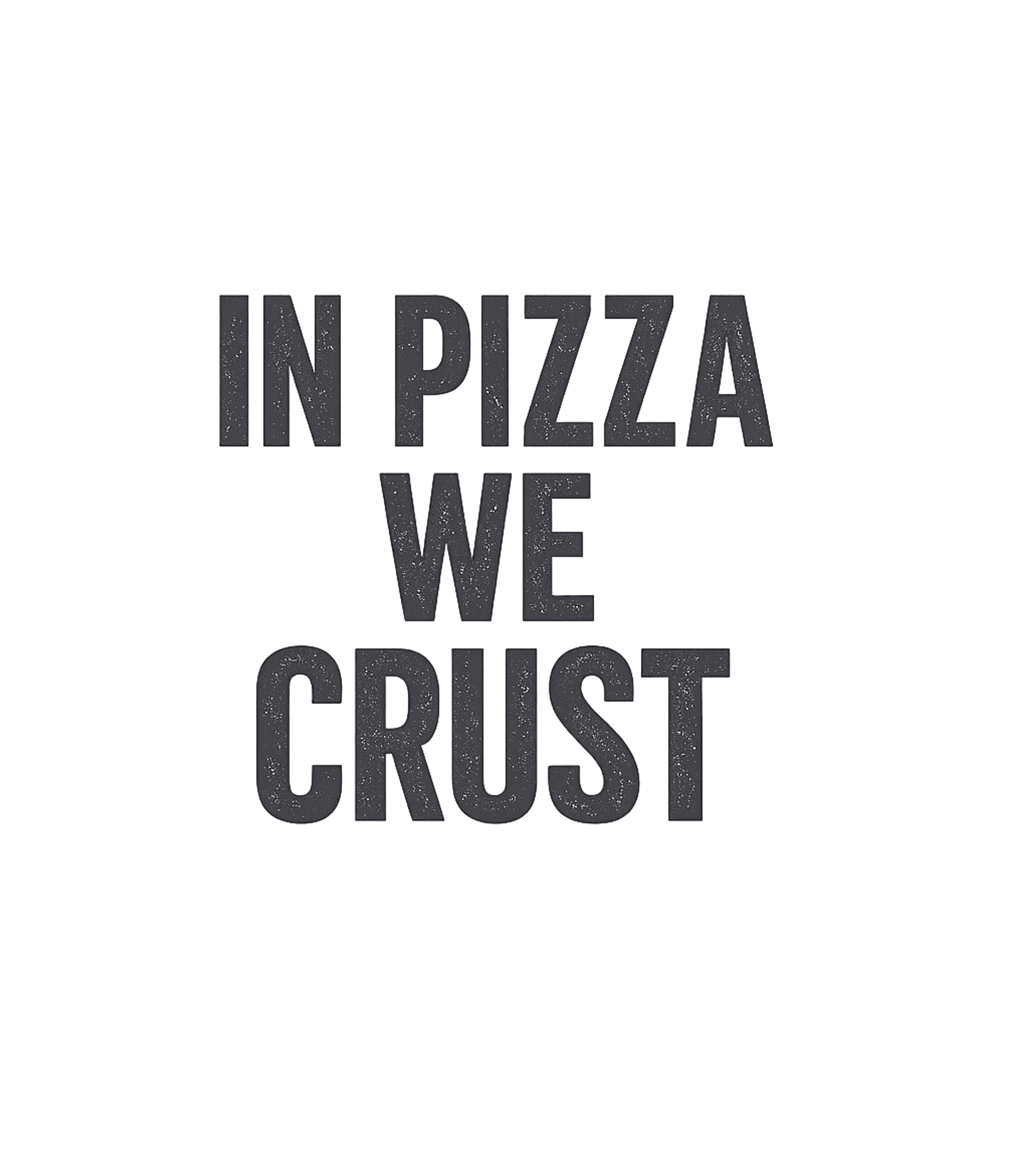 In Pizza We Crust