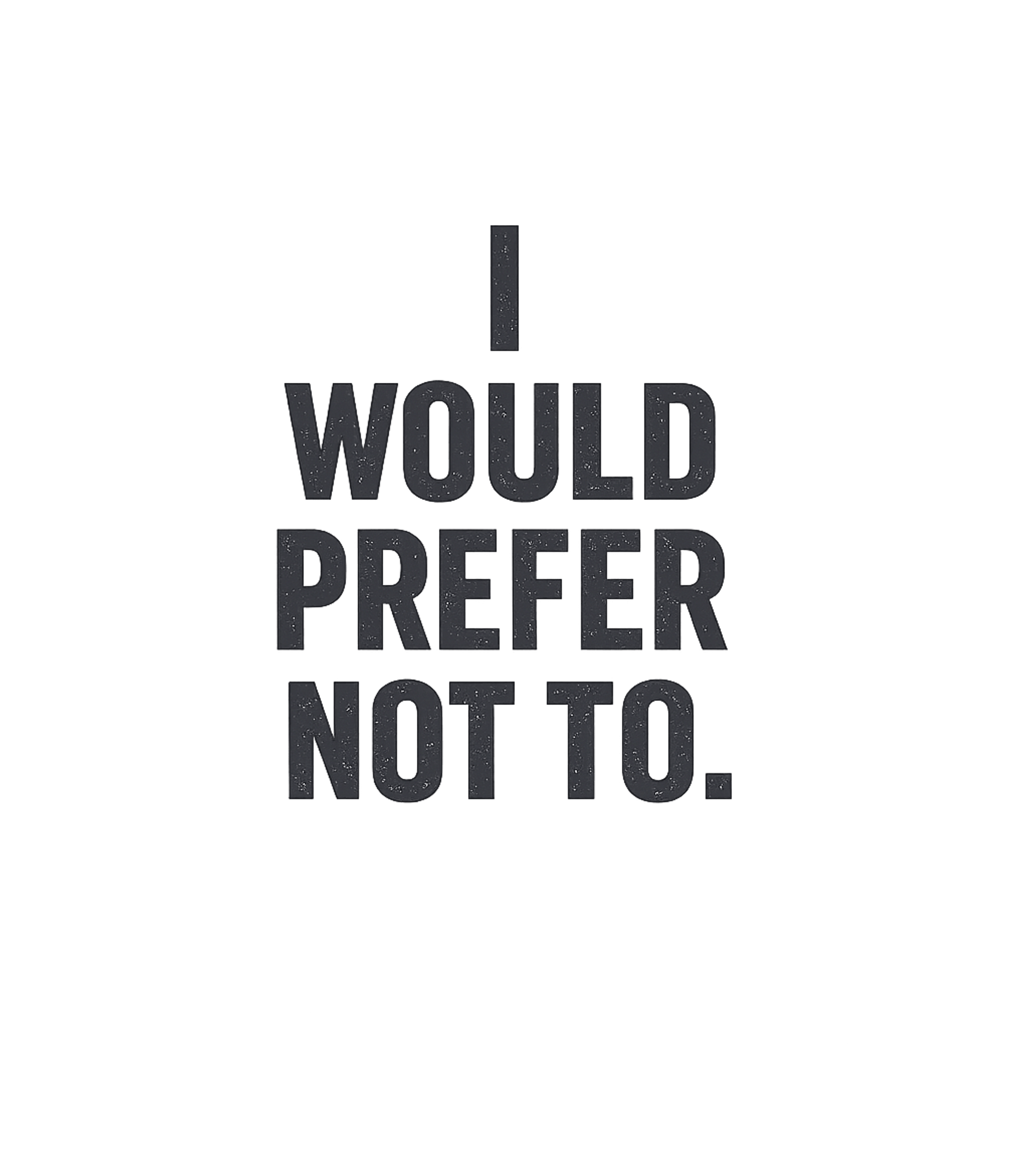 I Would Prefer Not To Funny T-Shirt