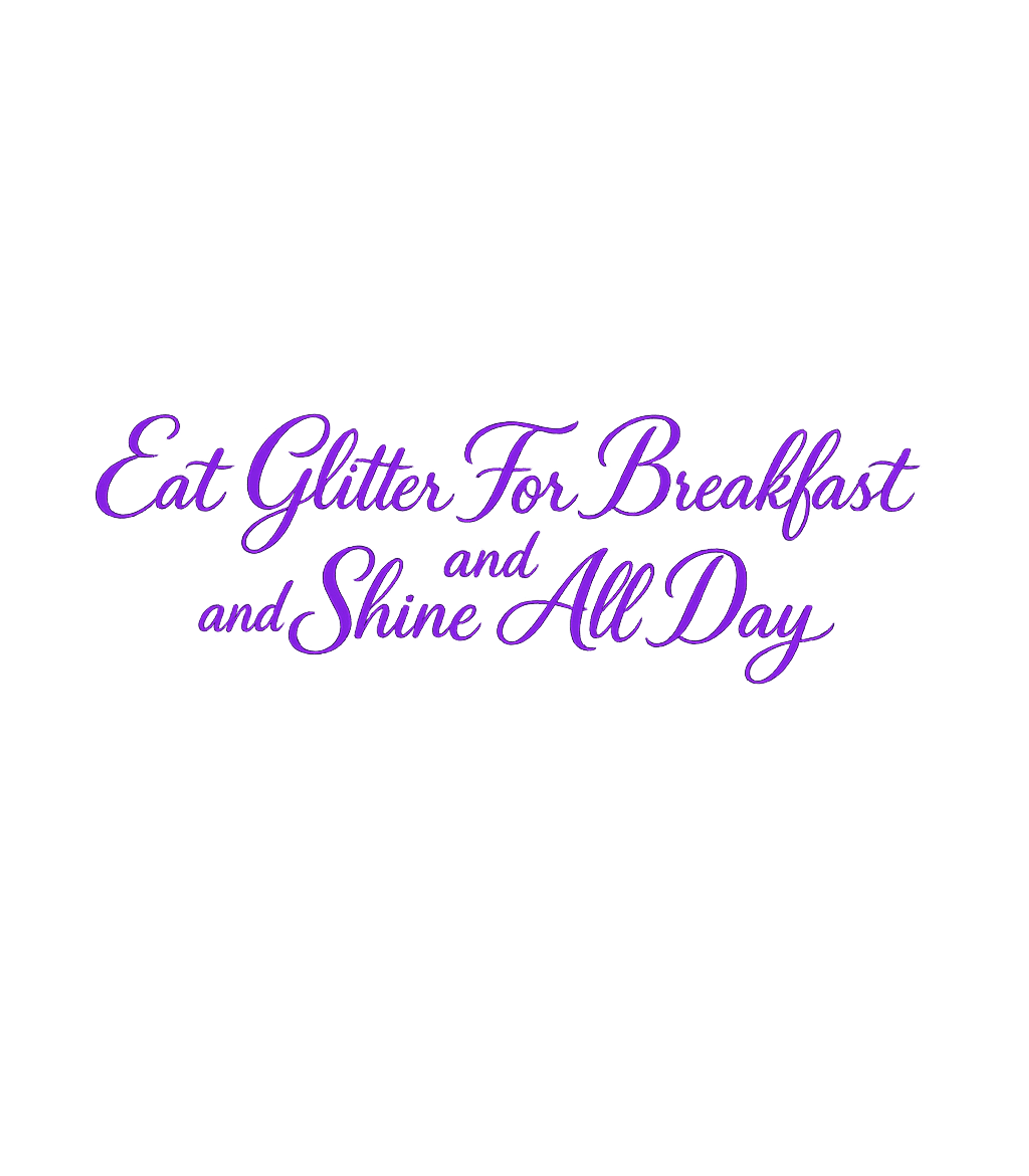 Eat Glitter For Breakfast And Shine All Day T-Shirt