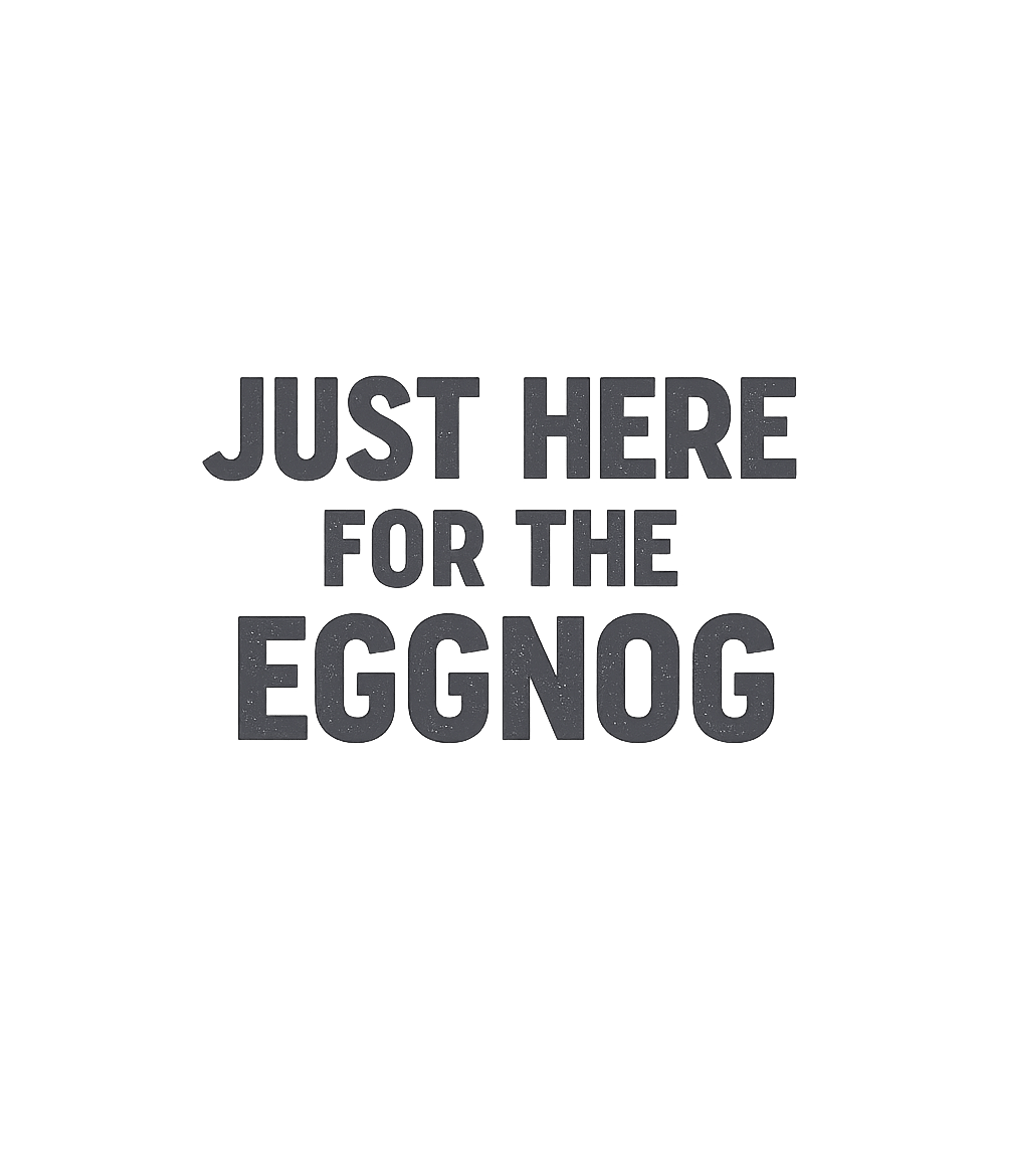 Just Here For The Eggnog T-Shirt