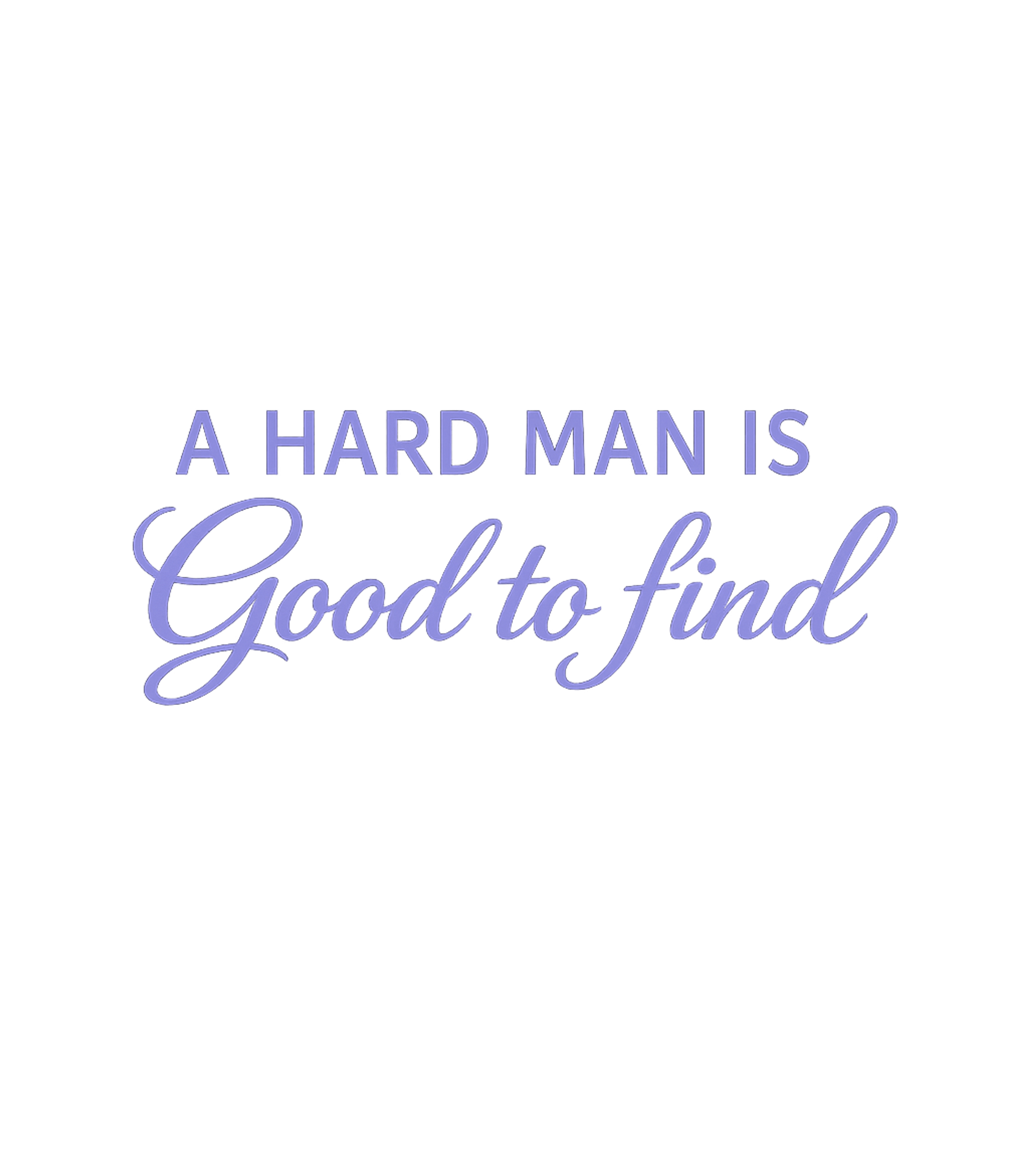A Hard Man Is Good To Find T-Shirt