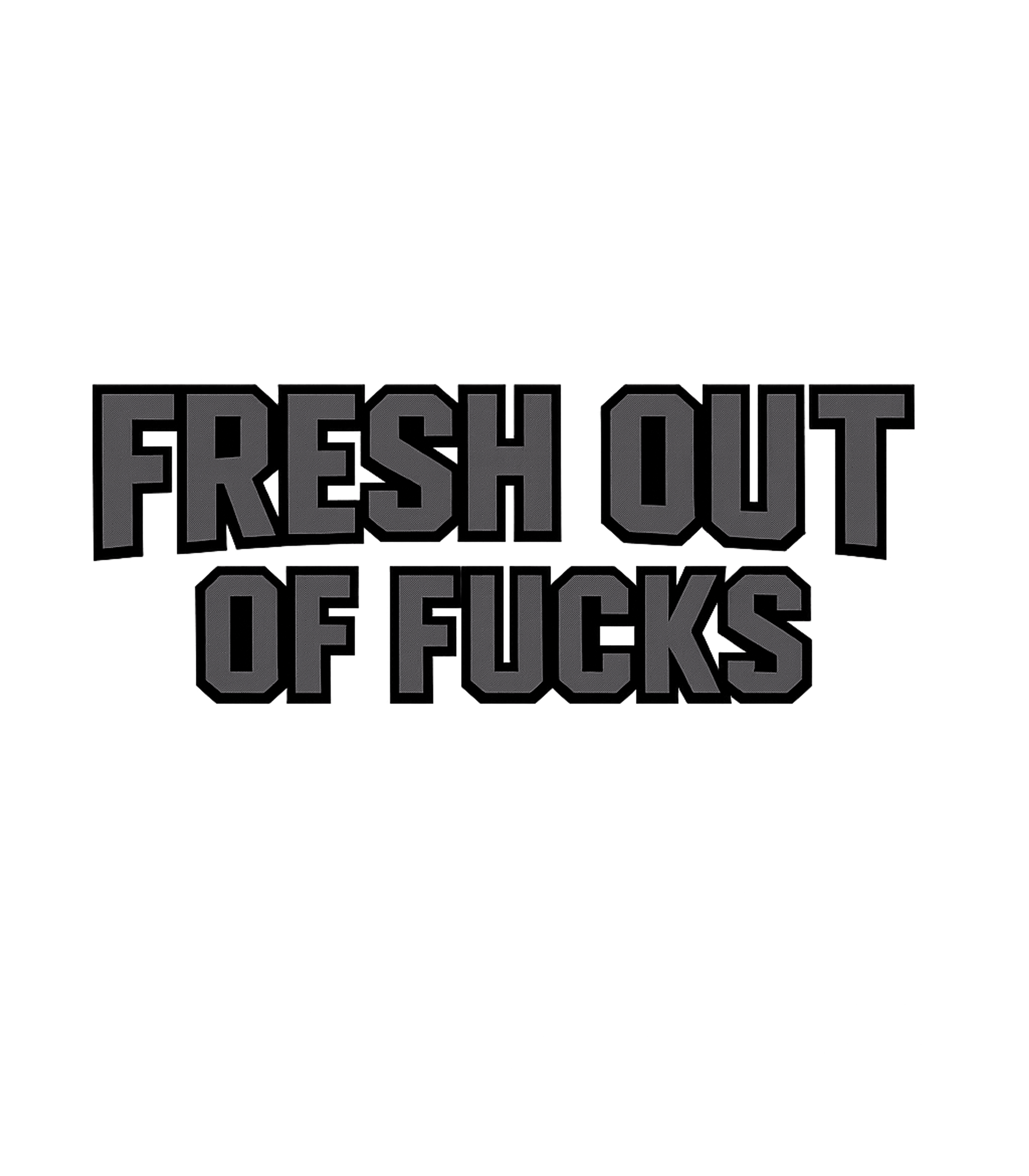 Fresh Out Of Fucks T-Shirt