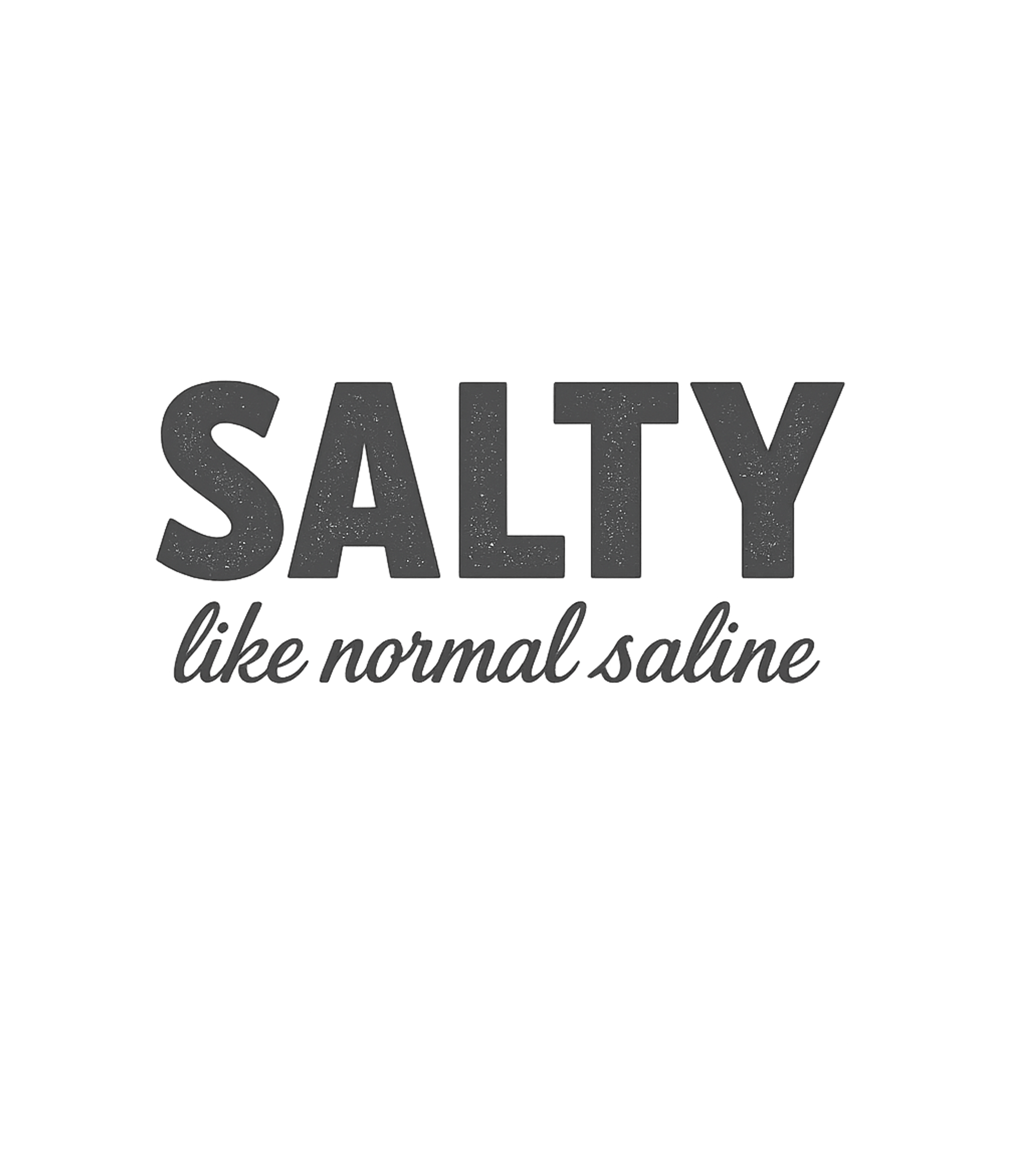 Salty Like Saline