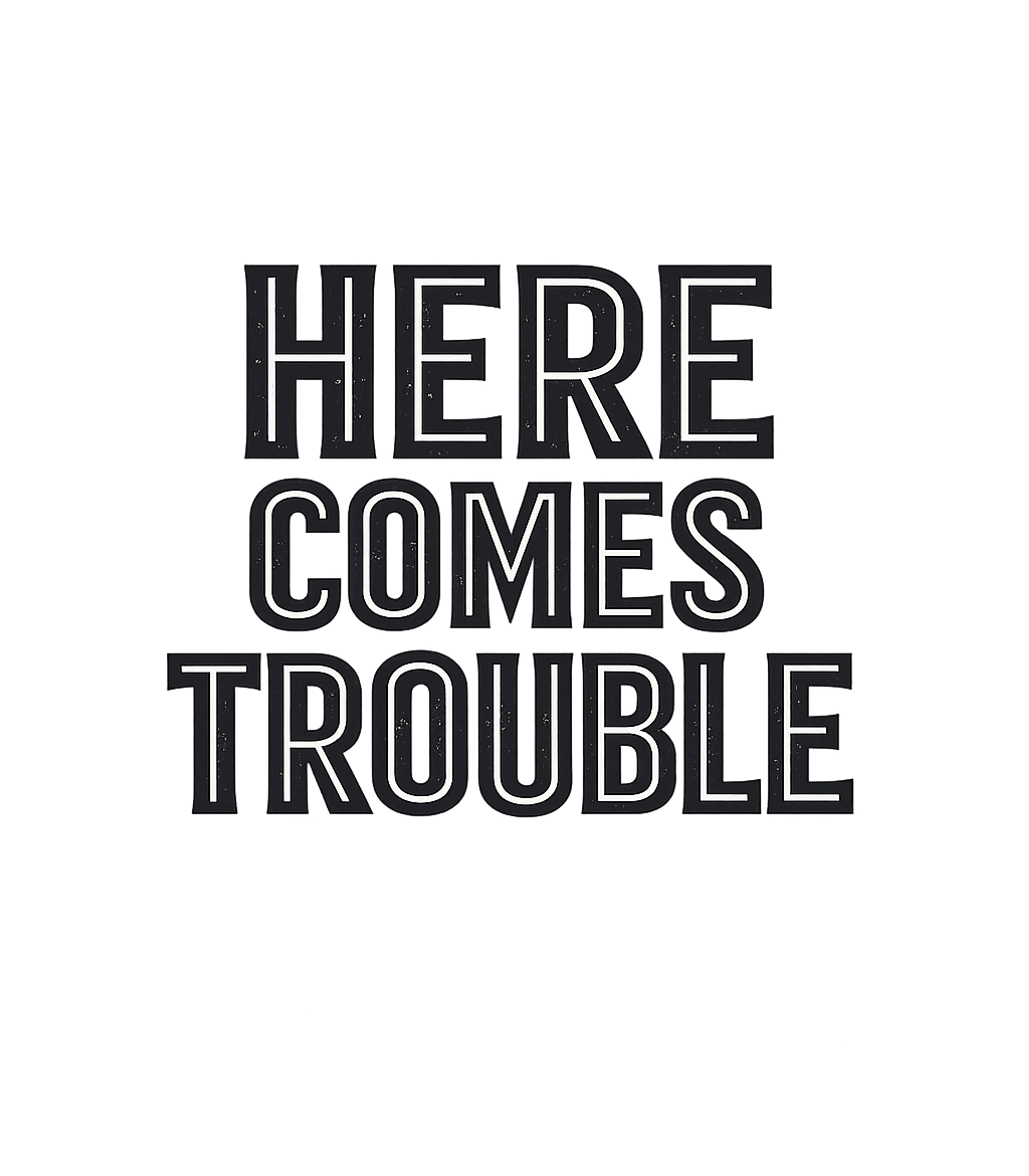 Here Comes Trouble T-Shirt