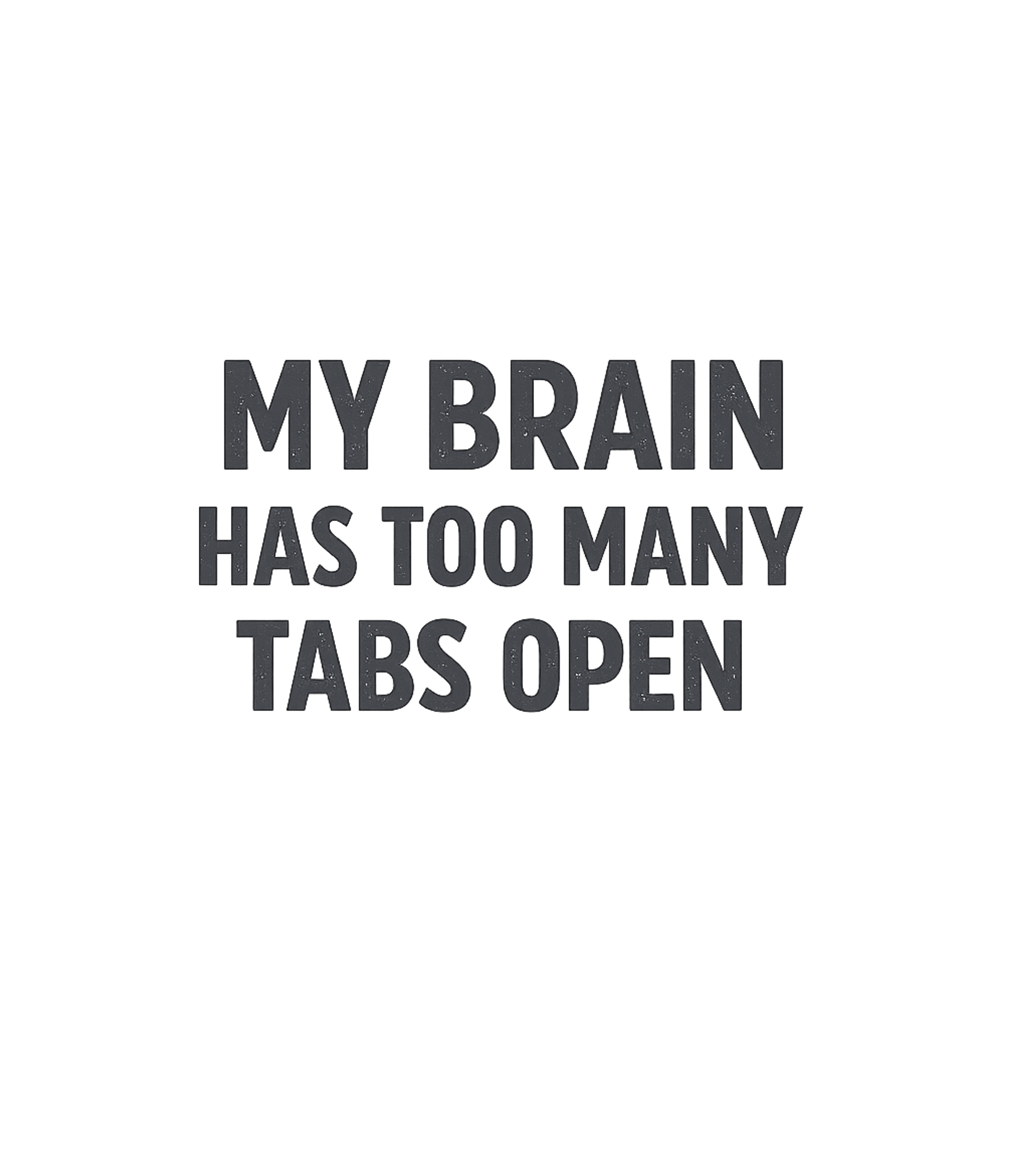 My Brain Has Too Many Tabs Open T-Shirt