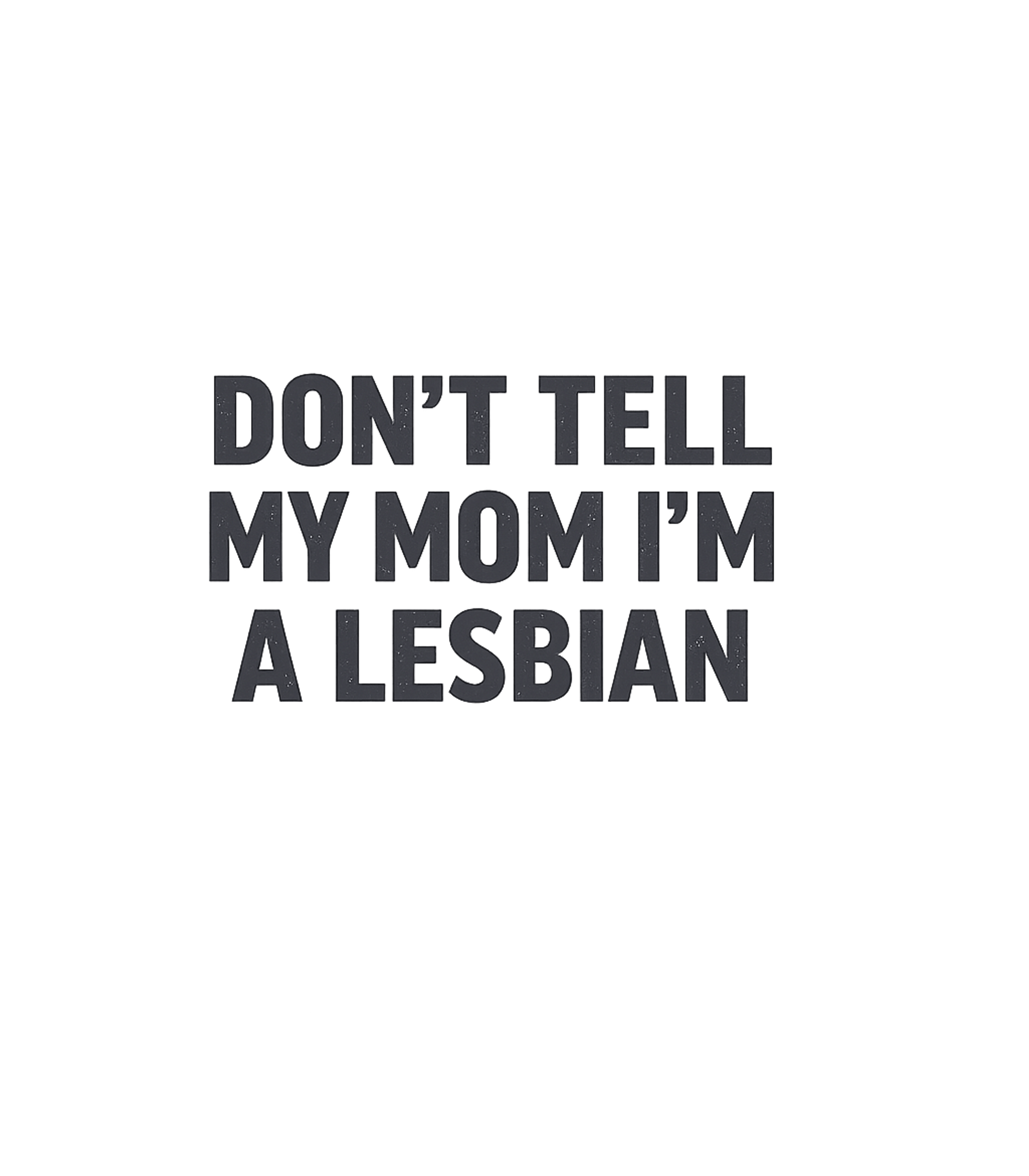 Don't Tell My Mom I'm Lesbian T-Shirt