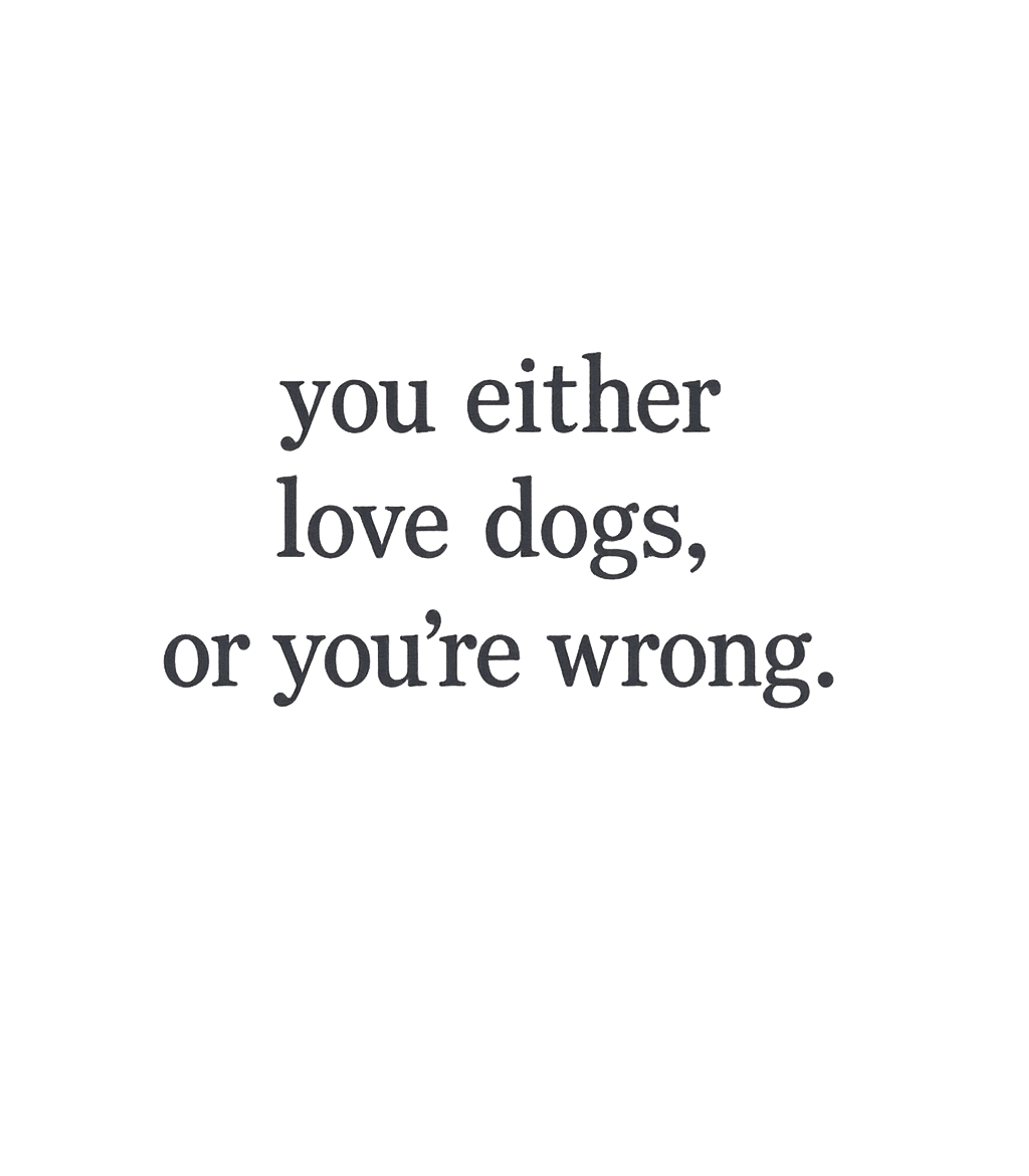 You Either Love Dogs Or You're Wrong T-Shirt