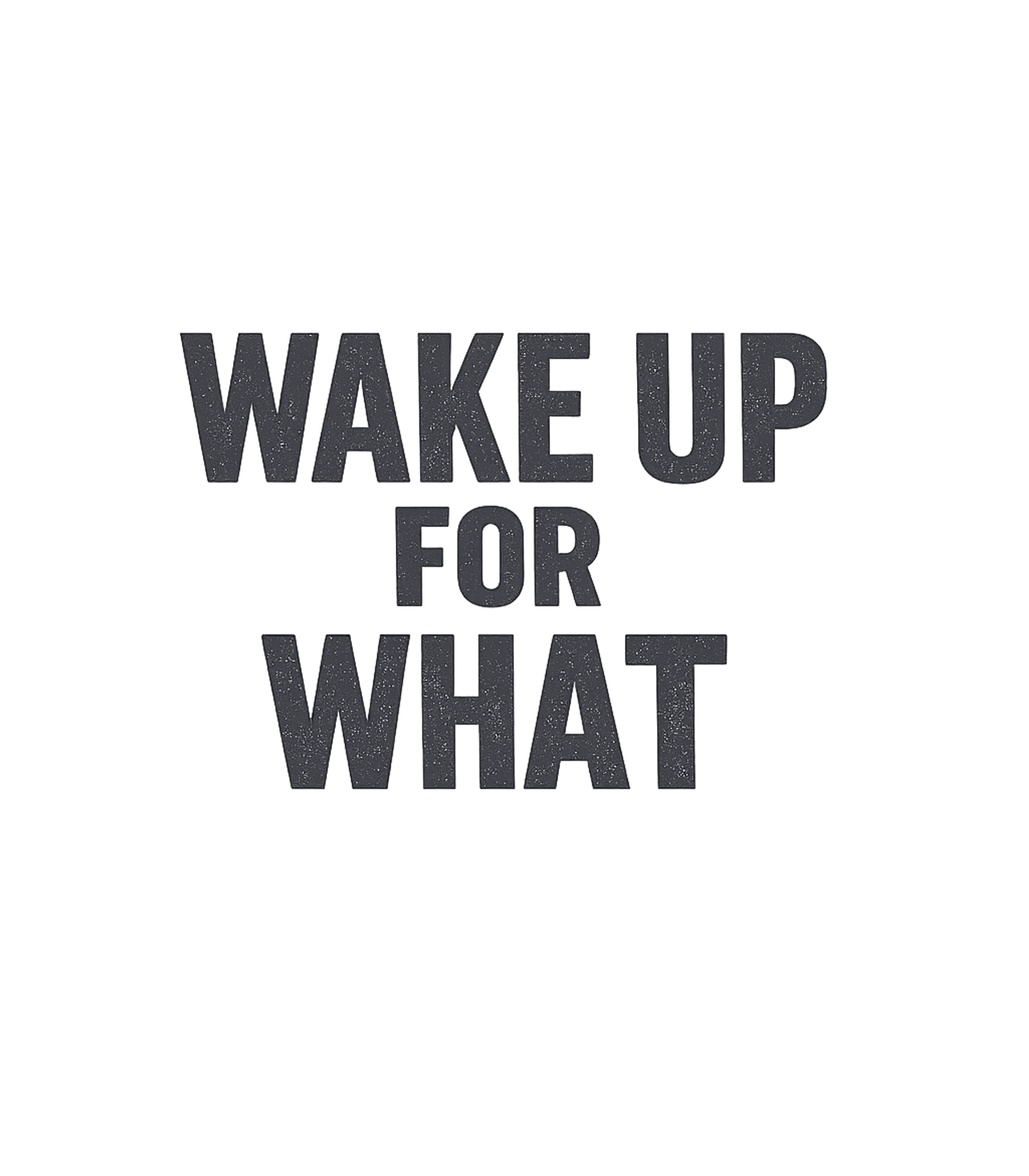 Wake Up For What