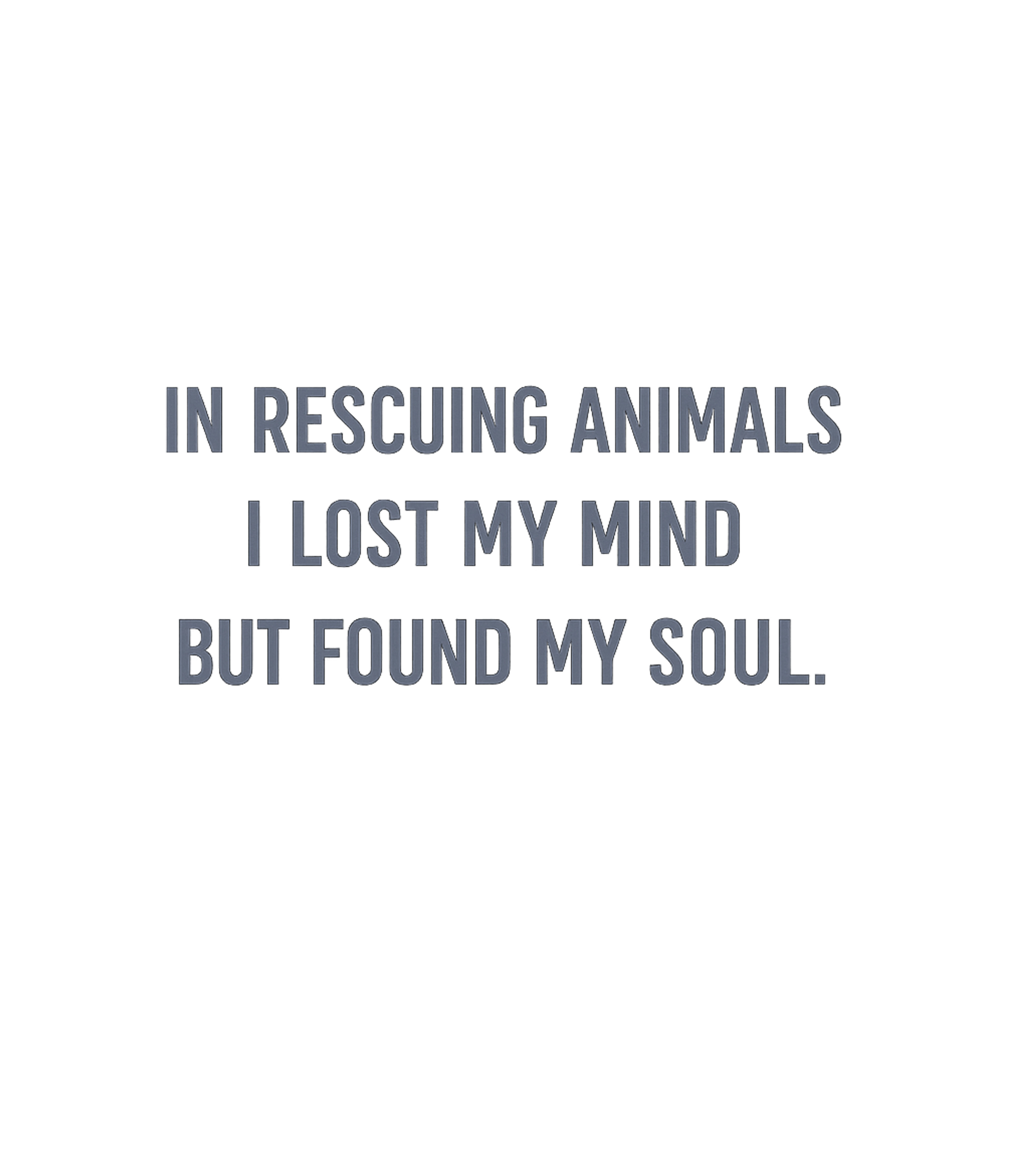 In Rescuing Animals I Lost My Mind But Found My Soul T-Shirt