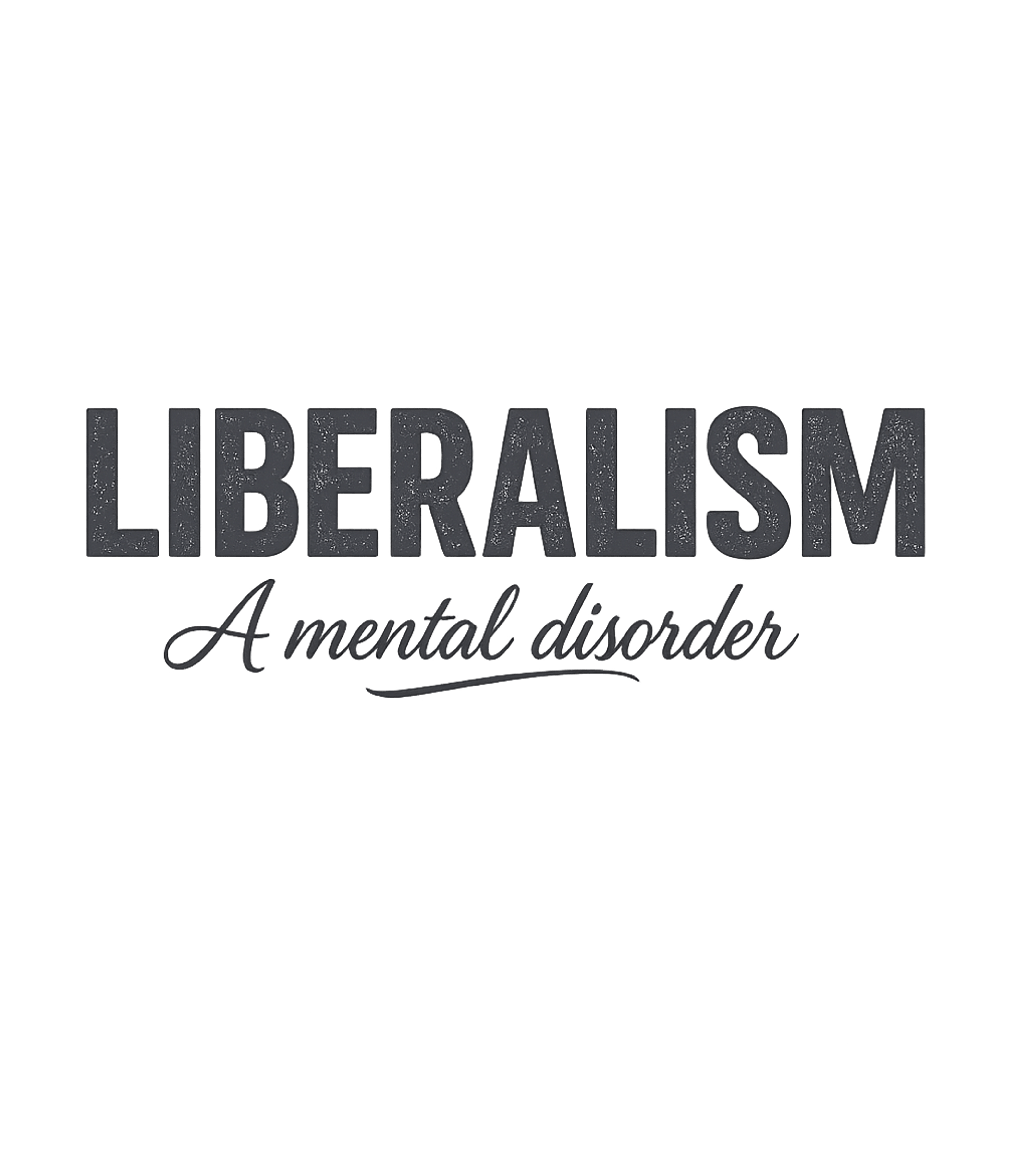 Liberalism A Mental Disorder T-Shirt