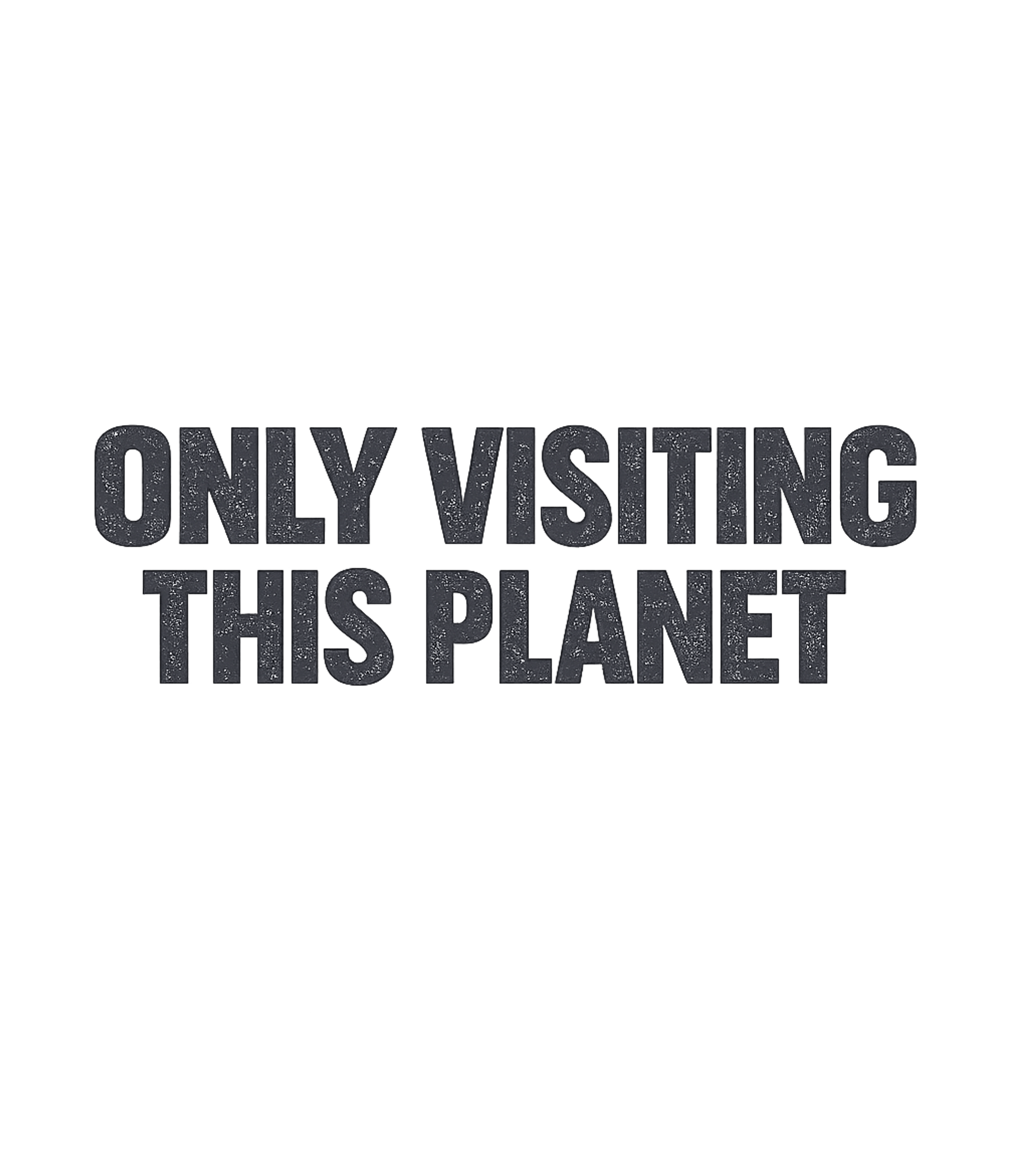 Only Visiting This Planet T-Shirt
