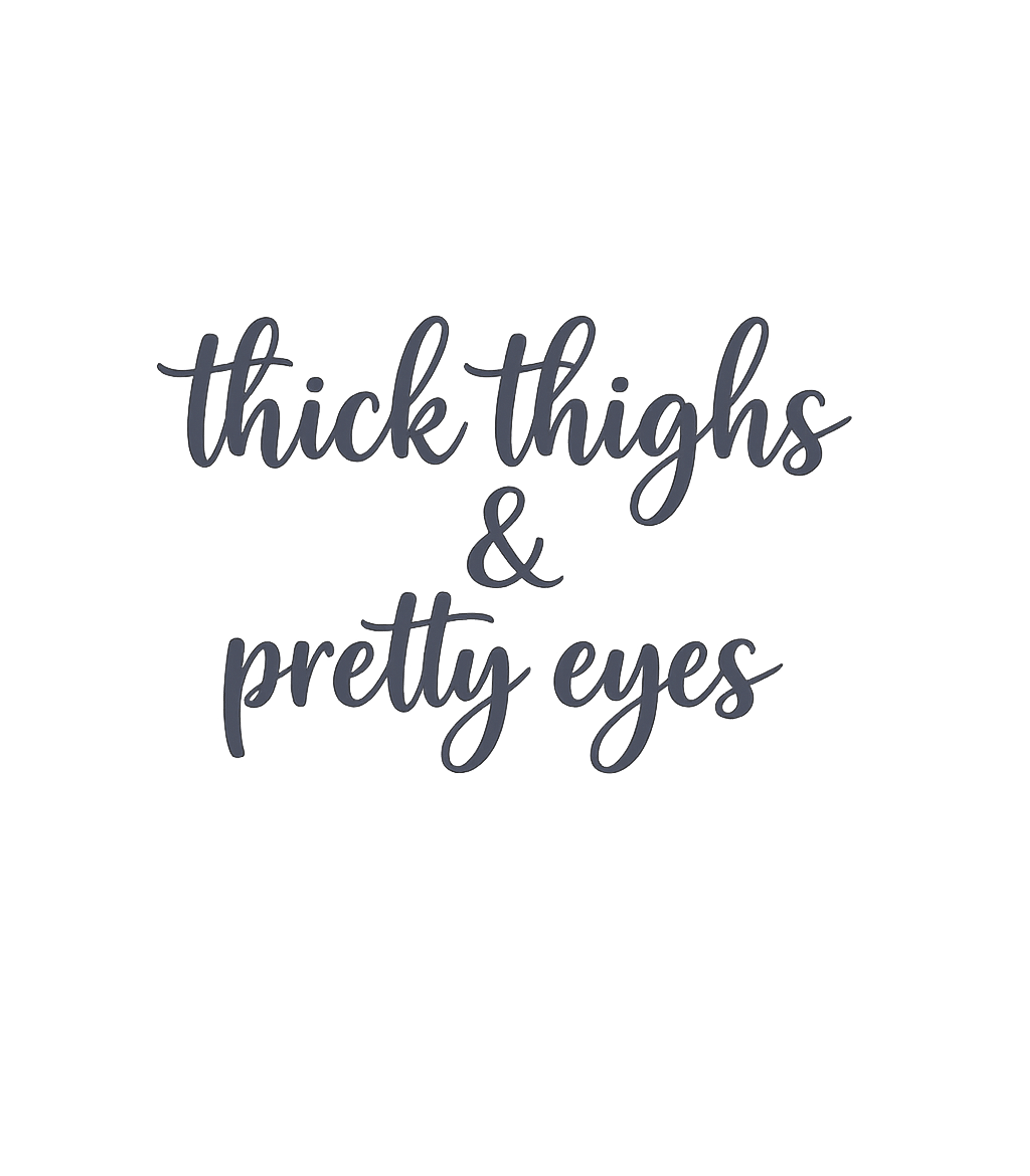 Thick Thighs and Pretty Eyes T-Shirt