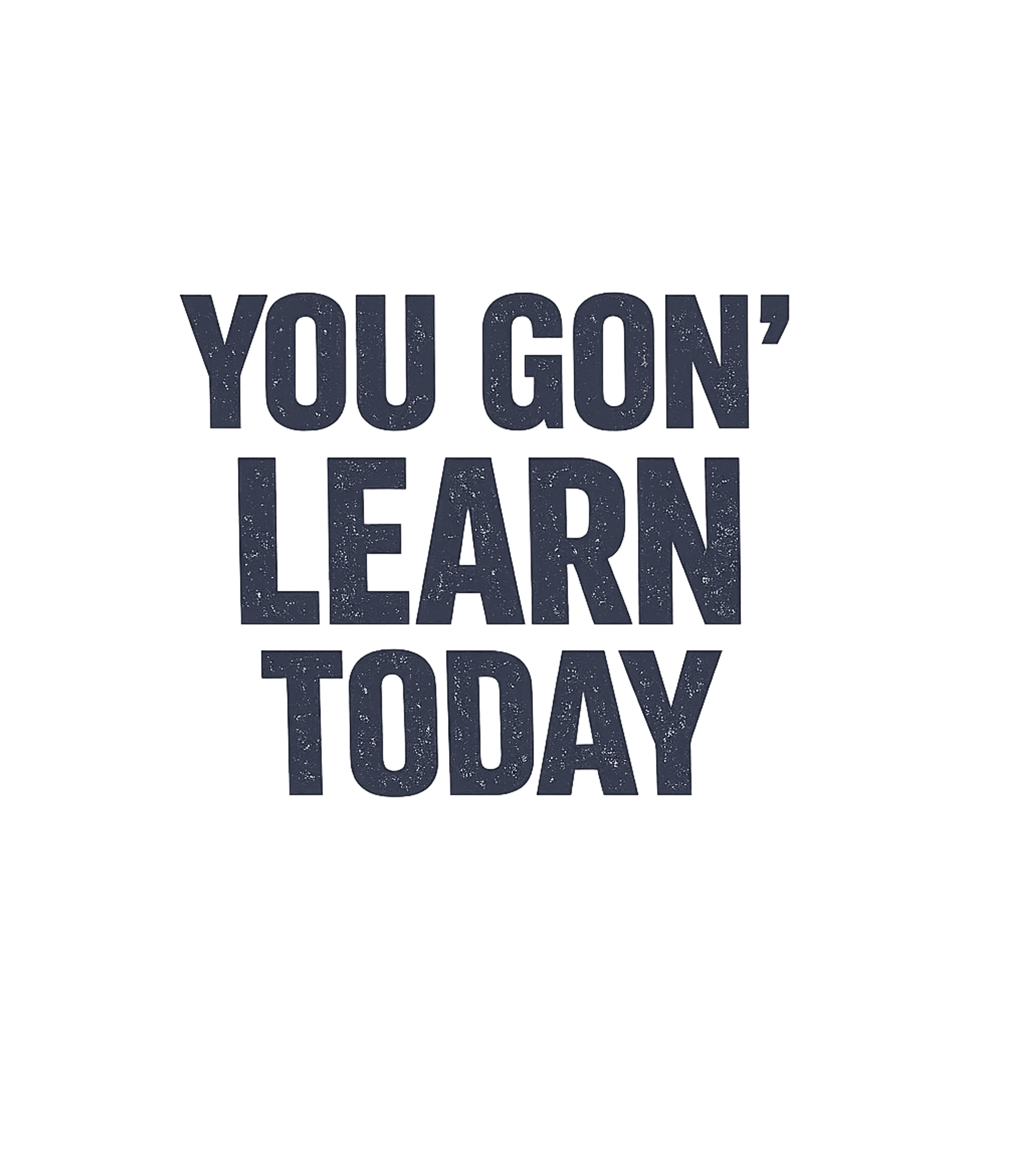 Funny Teacher You Gon Learn Today T-Shirt