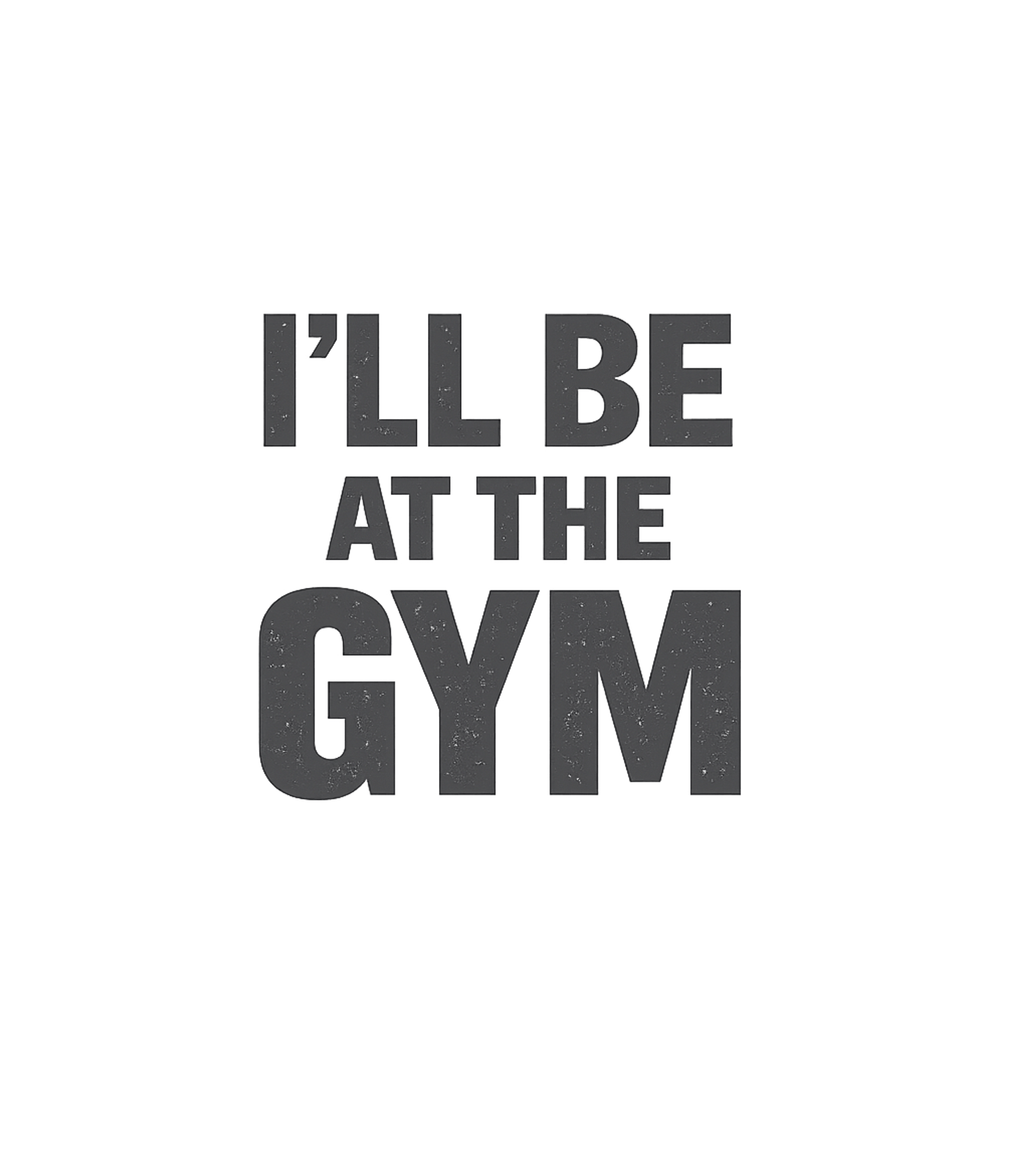 I'll Be At The Gym