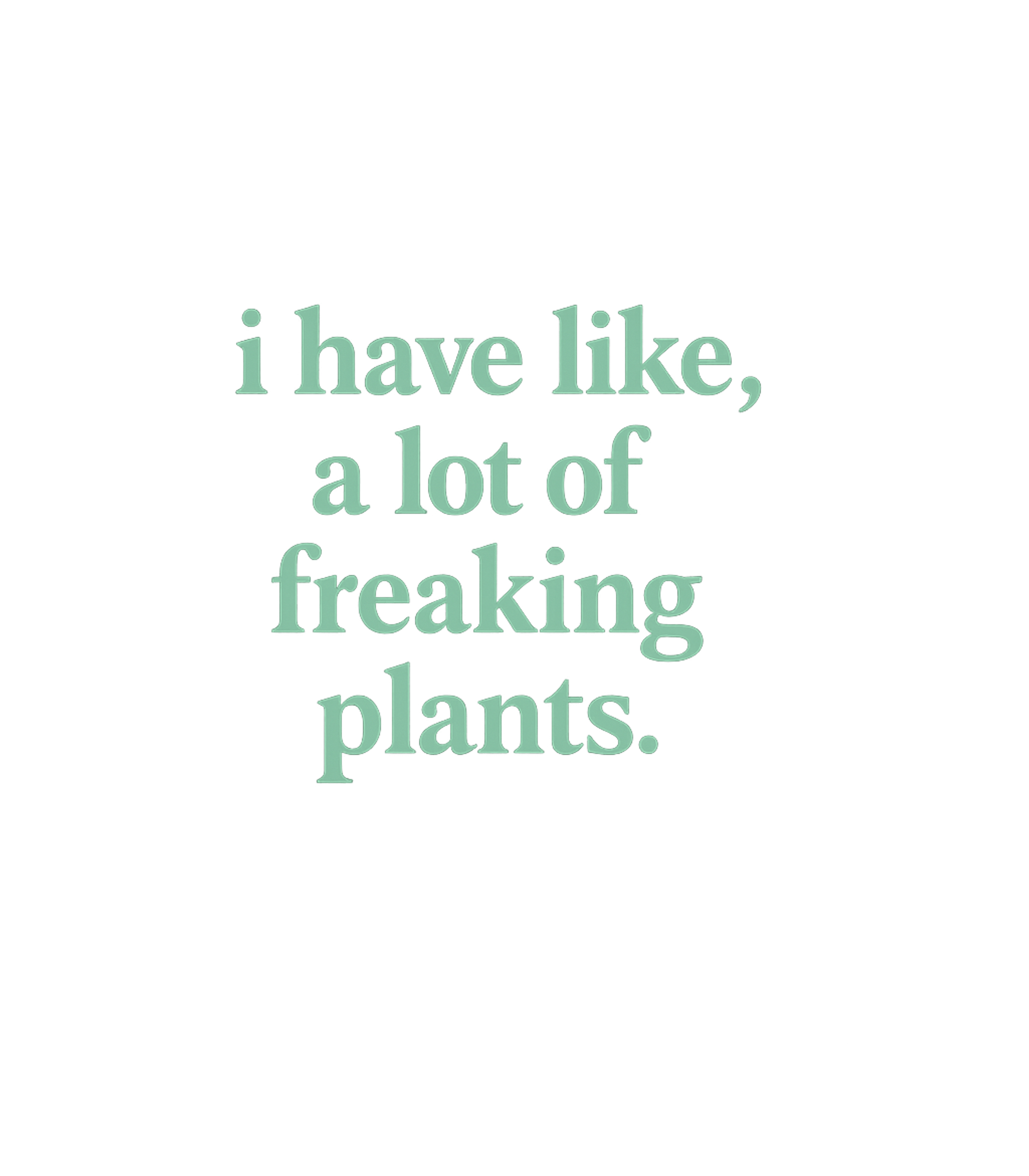 I Have Like A Lot Of Freaking Plants T-Shirt